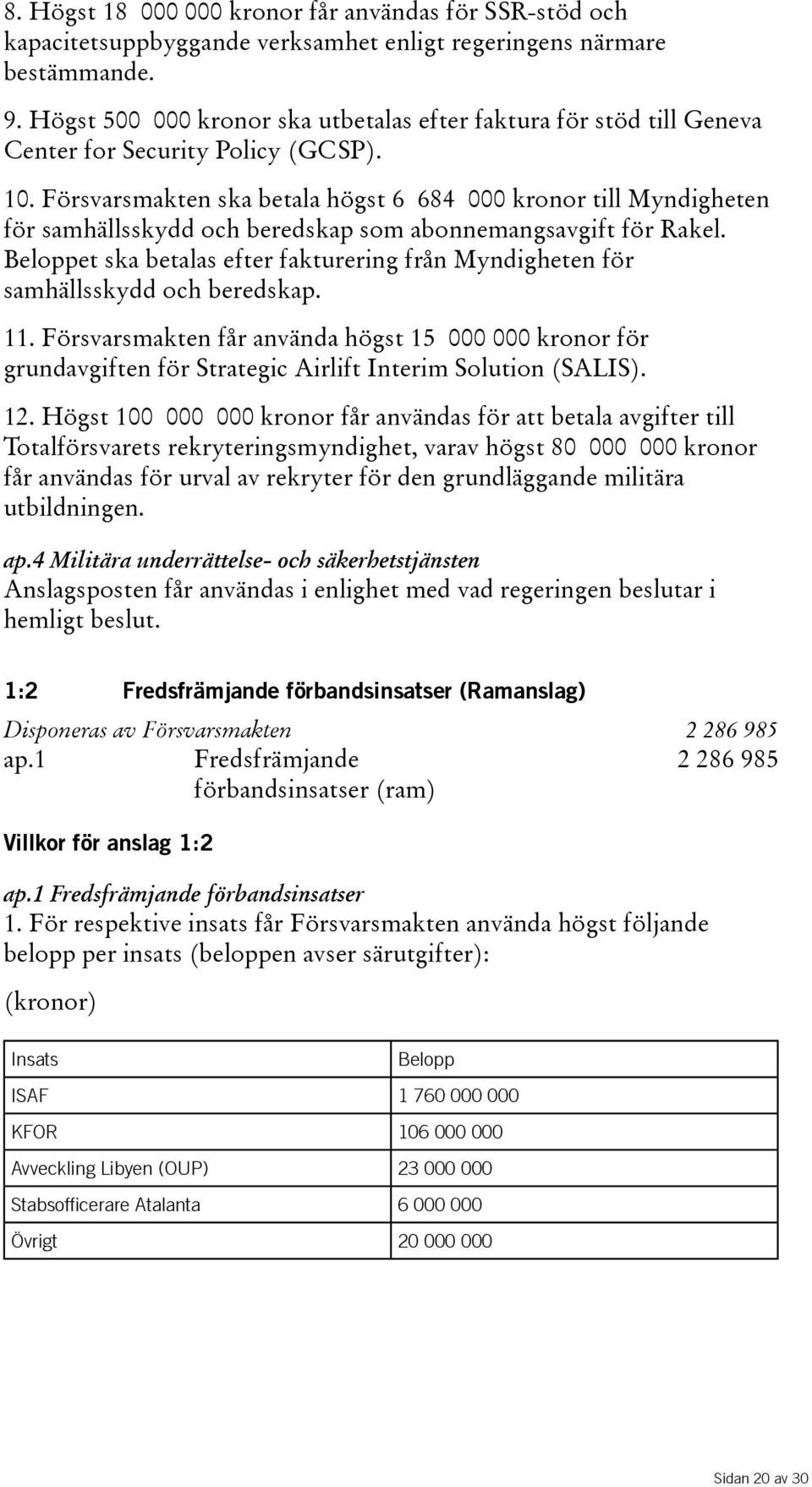 Försvarsmakten ska betala högst 6 684 000 kronor till Myndigheten för samhällsskydd och beredskap som abonnemangsavgift för Rakel.