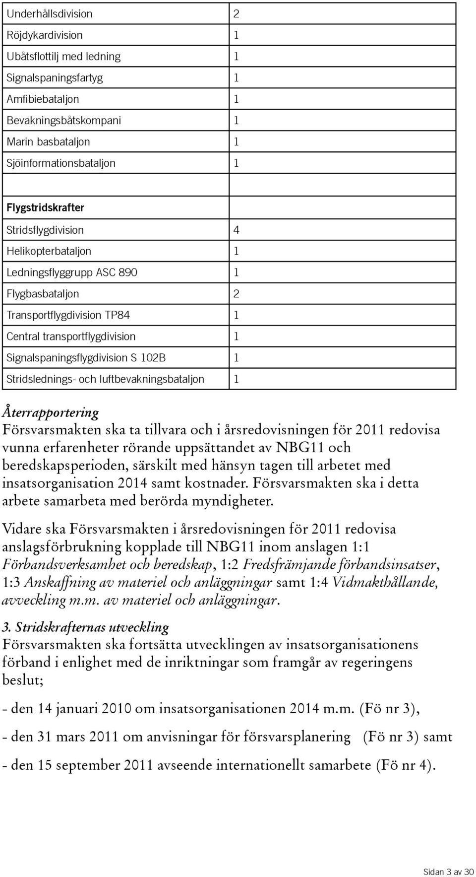 Stridslednings- och luftbevakningsbataljon 1 Återrapportering Försvarsmakten ska ta tillvara och i årsredovisningen för 2011 redovisa vunna erfarenheter rörande uppsättandet av NBG11 och