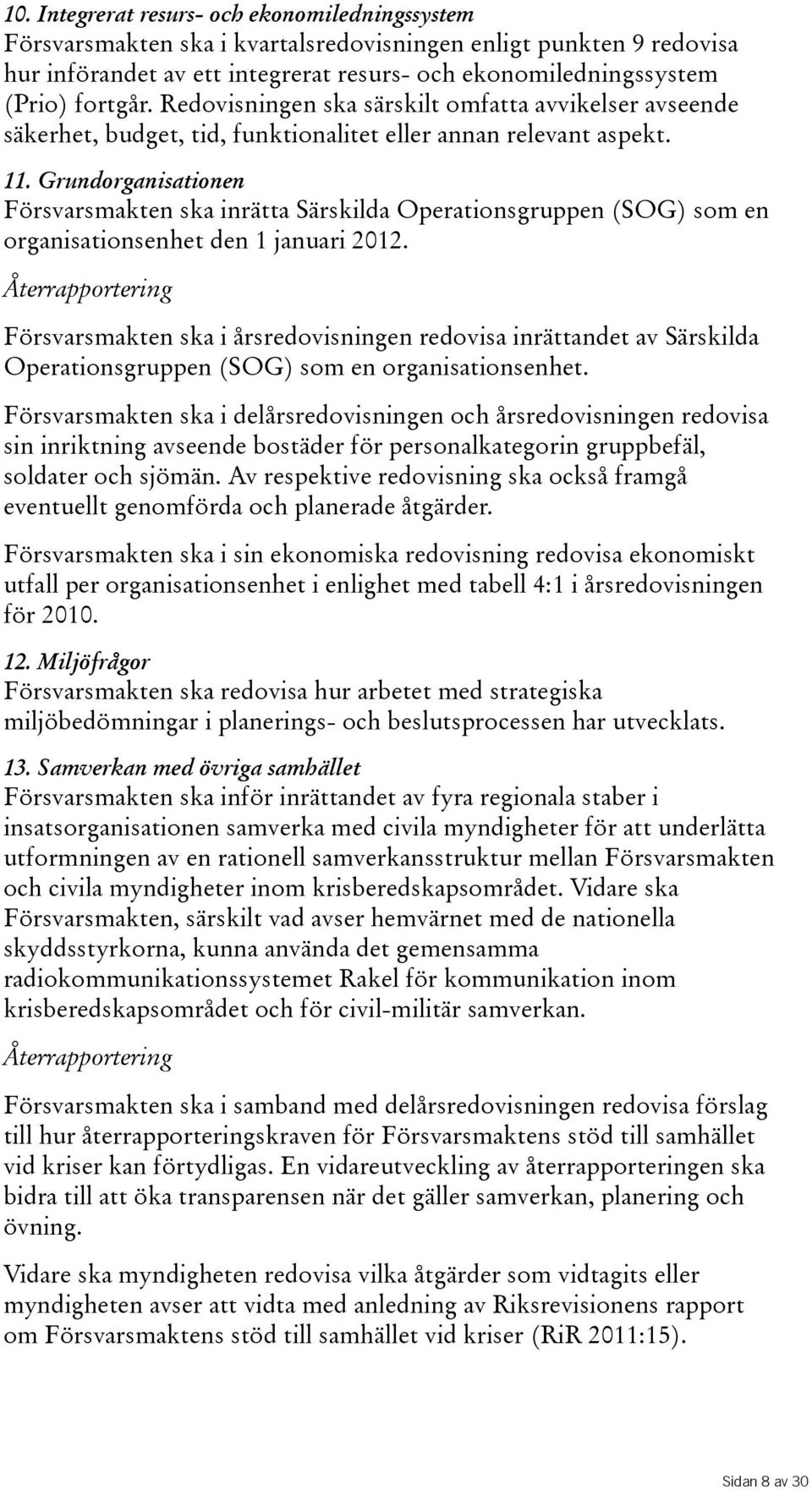 Grundorganisationen Försvarsmakten ska inrätta Särskilda Operationsgruppen(SOG) som en organisationsenhet den 1 januari 2012.