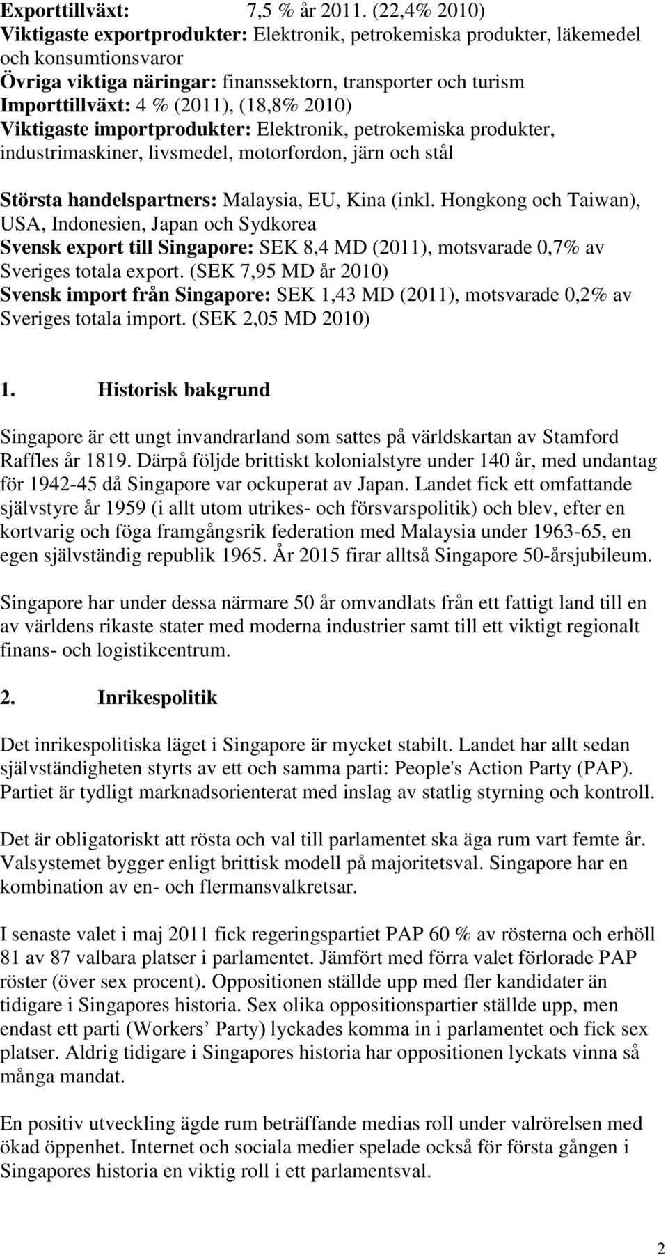 (18,8% 2010) Viktigaste importprodukter: Elektronik, petrokemiska produkter, industrimaskiner, livsmedel, motorfordon, järn och stål Största handelspartners: Malaysia, EU, Kina (inkl.