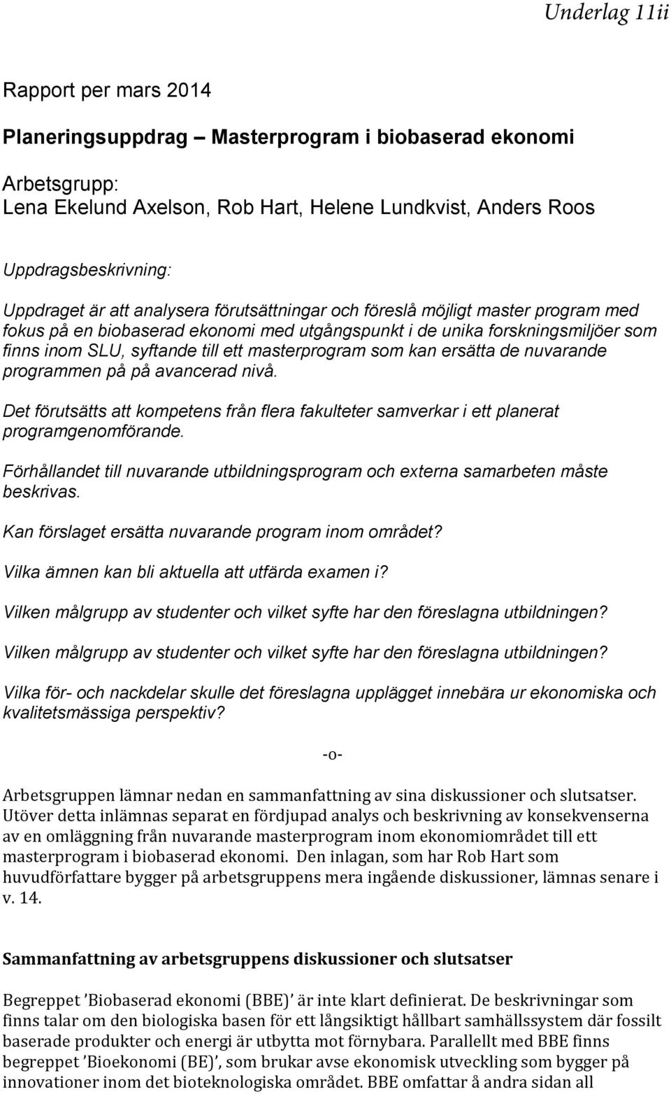 som kan ersätta de nuvarande programmen på på avancerad nivå. Det förutsätts att kompetens från flera fakulteter samverkar i ett planerat programgenomförande.