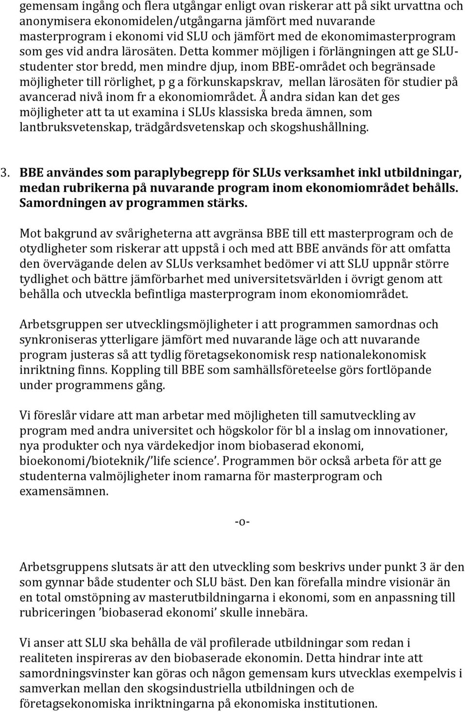 Detta kommer möjligen i förlängningen att ge SLUstudenter stor bredd, men mindre djup, inom BBE-området och begränsade möjligheter till rörlighet, p g a förkunskapskrav, mellan lärosäten för studier