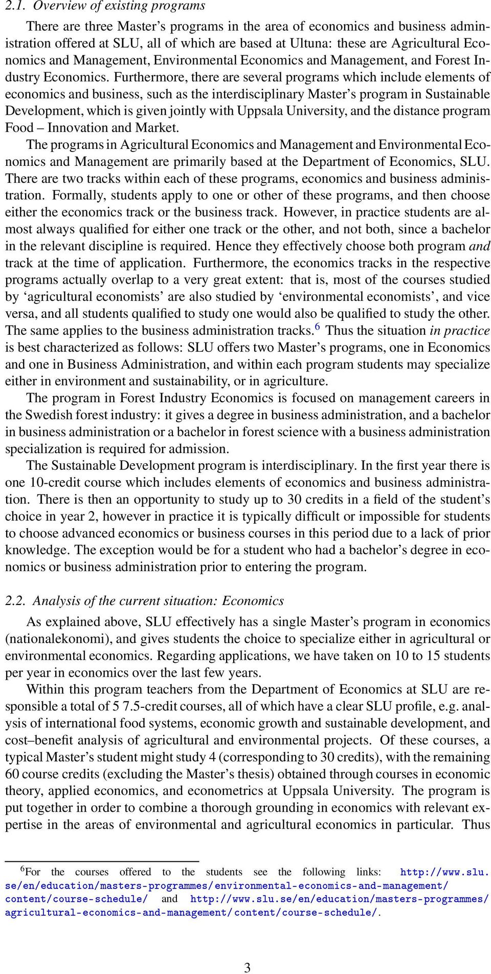 Furthermore, there are several programs which include elements of economics and business, such as the interdisciplinary Master s program in Sustainable Development, which is given jointly with