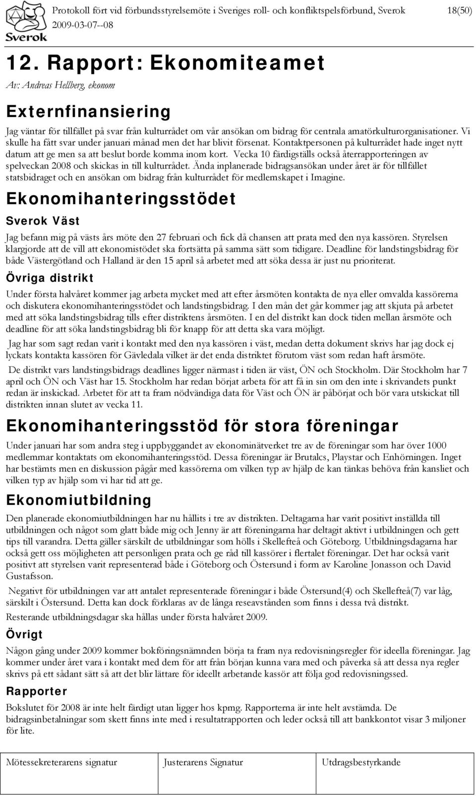 Vi skulle ha fått svar under januari månad men det har blivit försenat. Kontaktpersonen på kulturrådet hade inget nytt datum att ge men sa att beslut borde komma inom kort.