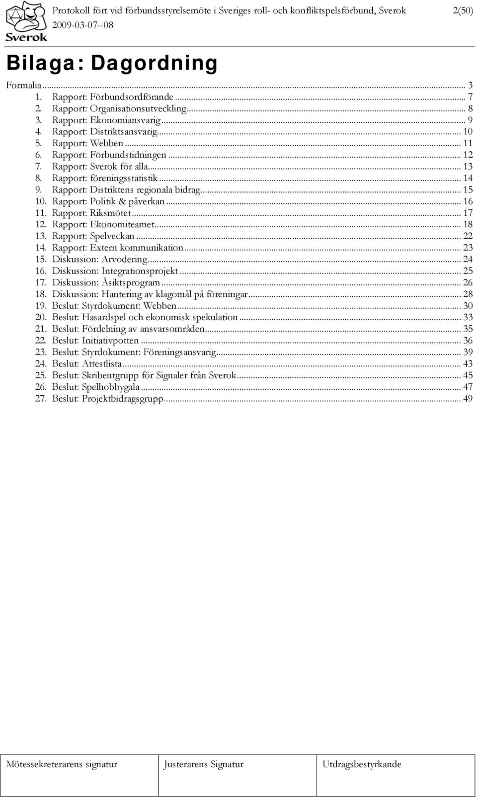 .. 13 8. Rapport: föreningsstatistik... 14 9. Rapport: Distriktens regionala bidrag... 15 10. Rapport: Politik & påverkan... 16 11. Rapport: Riksmötet... 17 12. Rapport: Ekonomiteamet... 18 13.