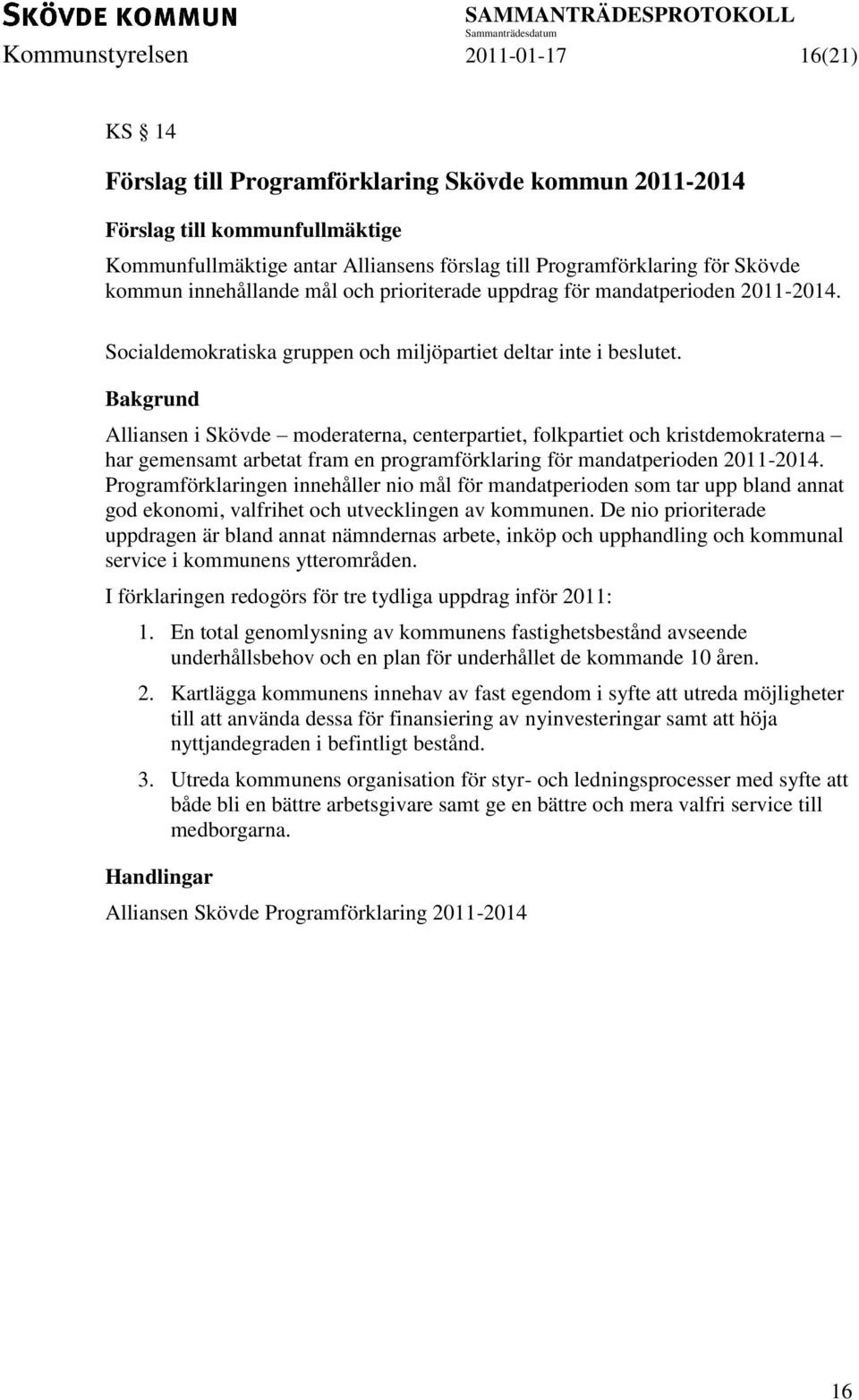 Alliansen i Skövde moderaterna, centerpartiet, folkpartiet och kristdemokraterna har gemensamt arbetat fram en programförklaring för mandatperioden 2011-2014.