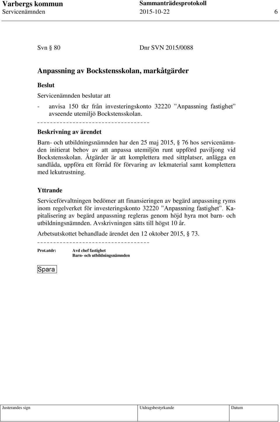 Beskrivning av ärendet Barn- och utbildningsnämnden har den 25 maj 2015, 76 hos servicenämnden initierat behov av att anpassa utemiljön runt uppförd paviljong vid Bockstensskolan.