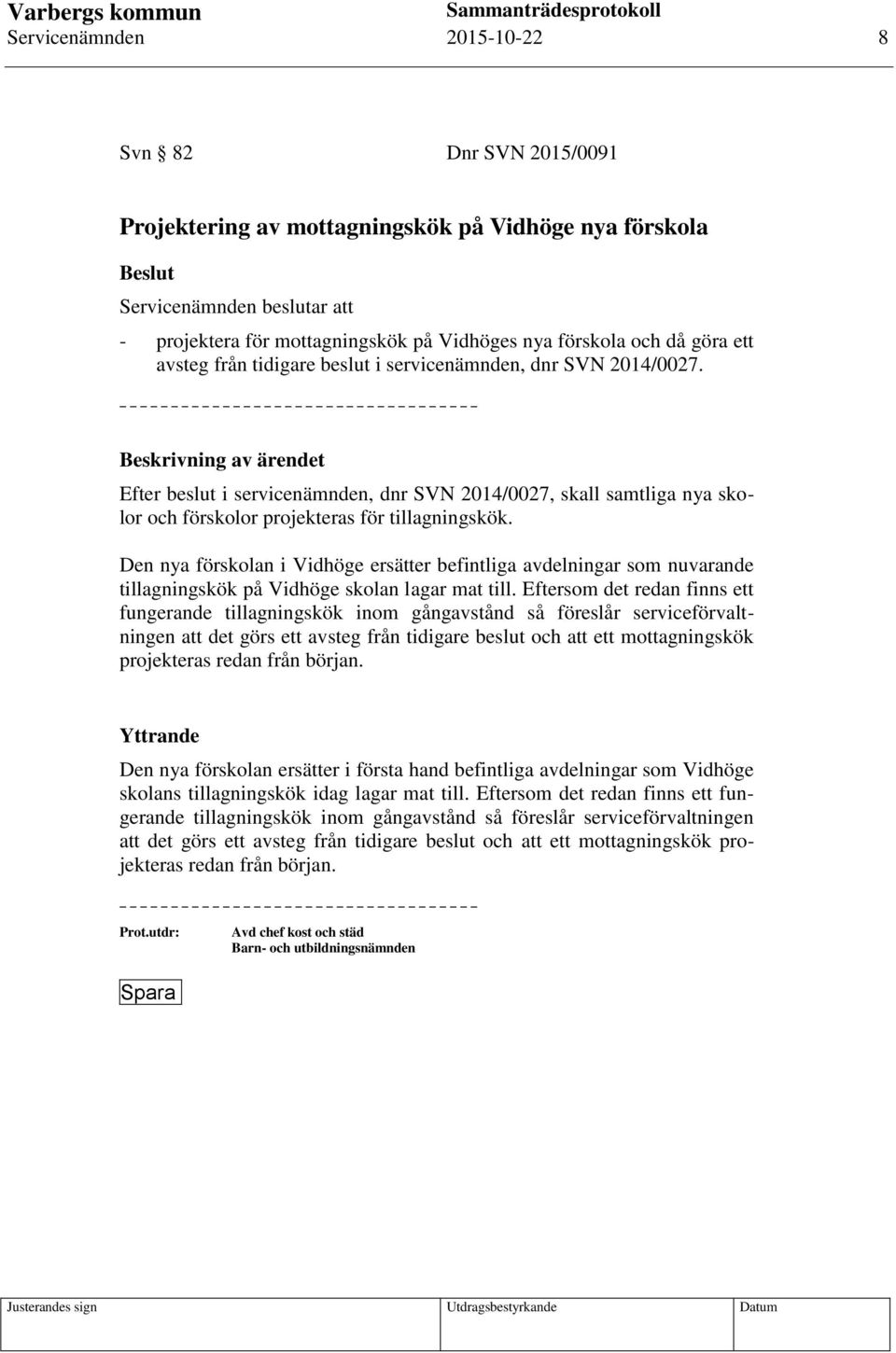 Beskrivning av ärendet Efter beslut i servicenämnden, dnr SVN 2014/0027, skall samtliga nya skolor och förskolor projekteras för tillagningskök.