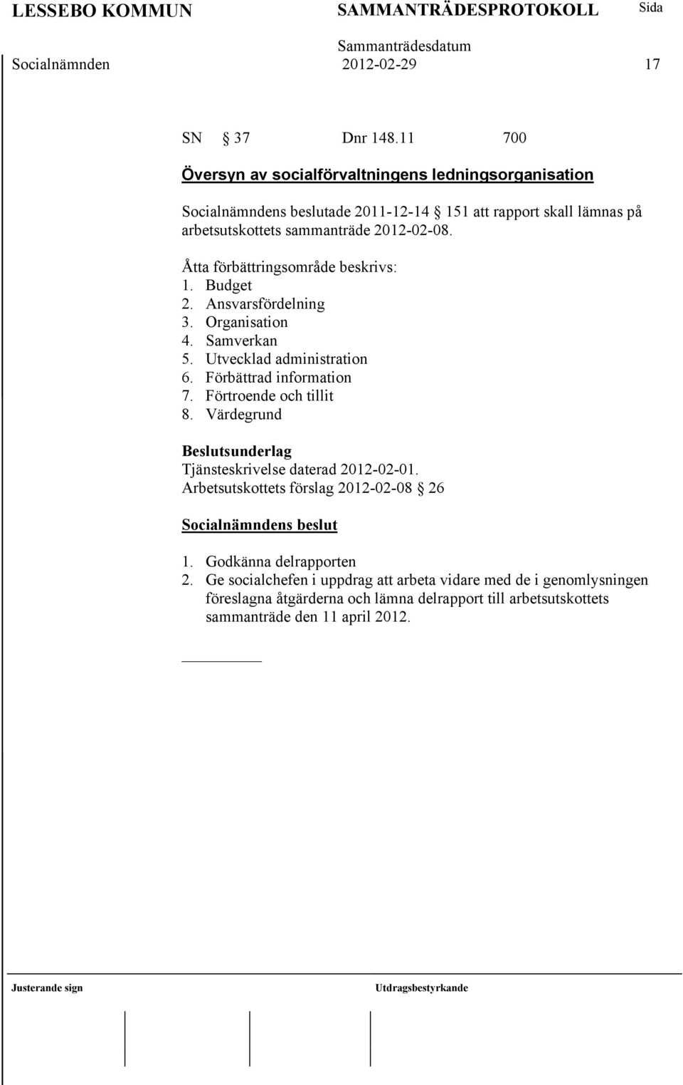 Åtta förbättringsområde beskrivs: 1. Budget 2. Ansvarsfördelning 3. Organisation 4. Samverkan 5. Utvecklad administration 6. Förbättrad information 7.