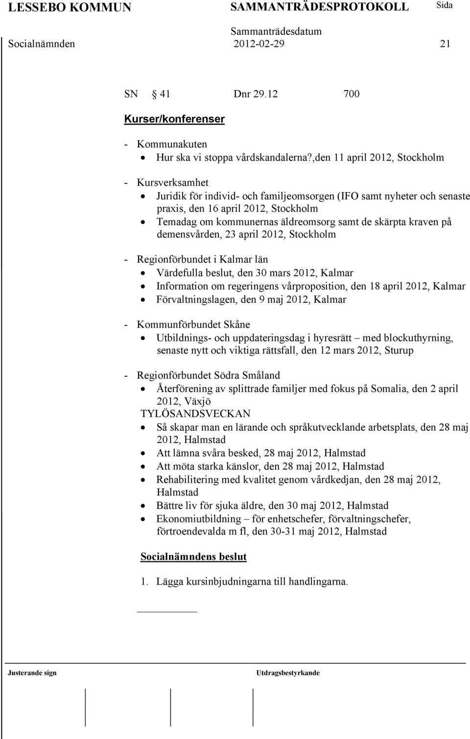 skärpta kraven på demensvården, 23 april 2012, Stockholm - Regionförbundet i Kalmar län Värdefulla beslut, den 30 mars 2012, Kalmar Information om regeringens vårproposition, den 18 april 2012,