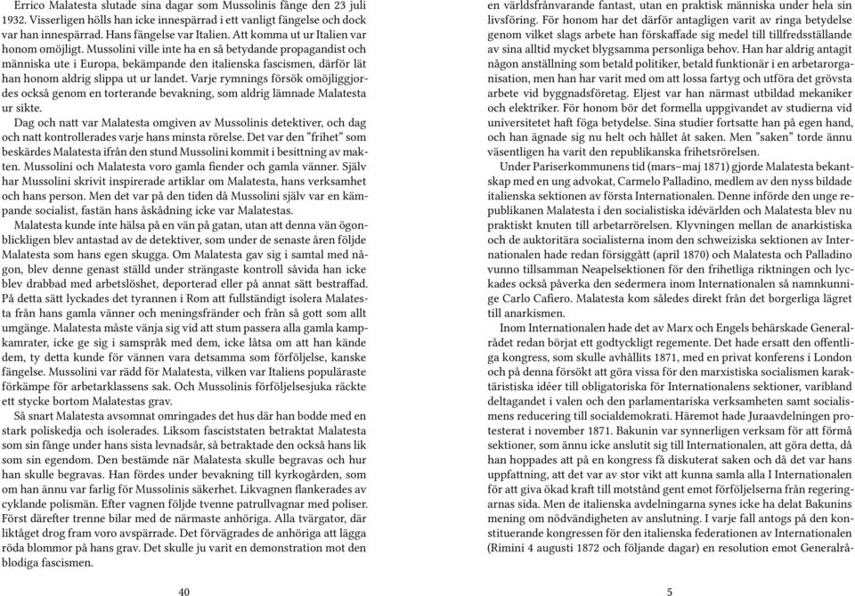 Mussolini ville inte ha en så betydande propagandist och människa ute i Europa, bekämpande den italienska fascismen, därför lät han honom aldrig slippa ut ur landet.