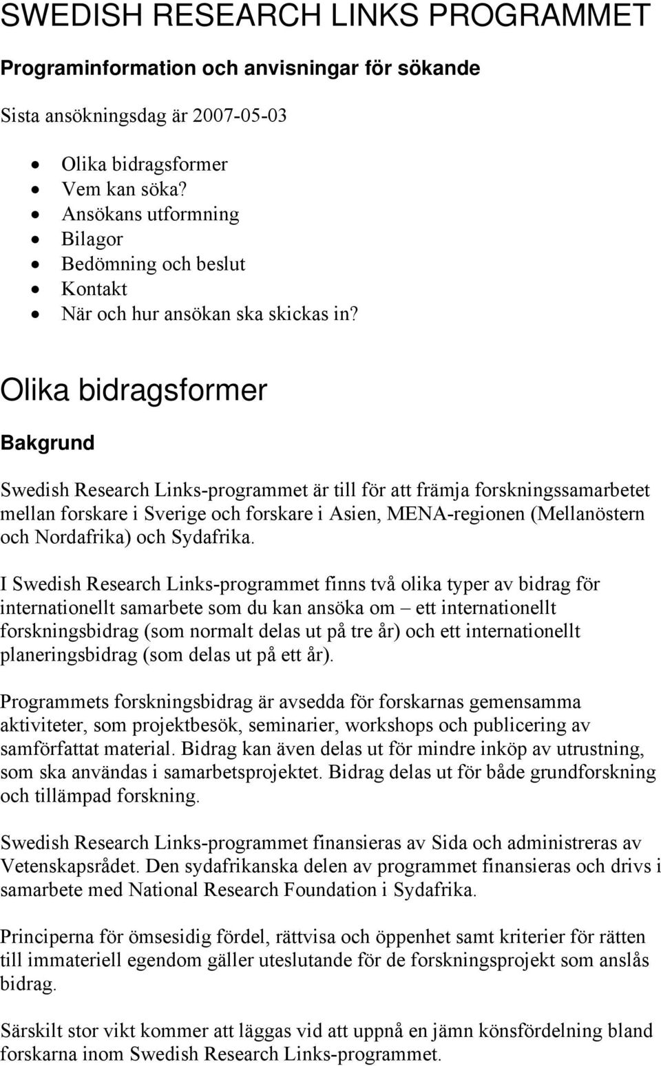 Olika bidragsformer Bakgrund Swedish Research Links-programmet är till för att främja forskningssamarbetet mellan forskare i Sverige och forskare i Asien, MENA-regionen (Mellanöstern och Nordafrika)