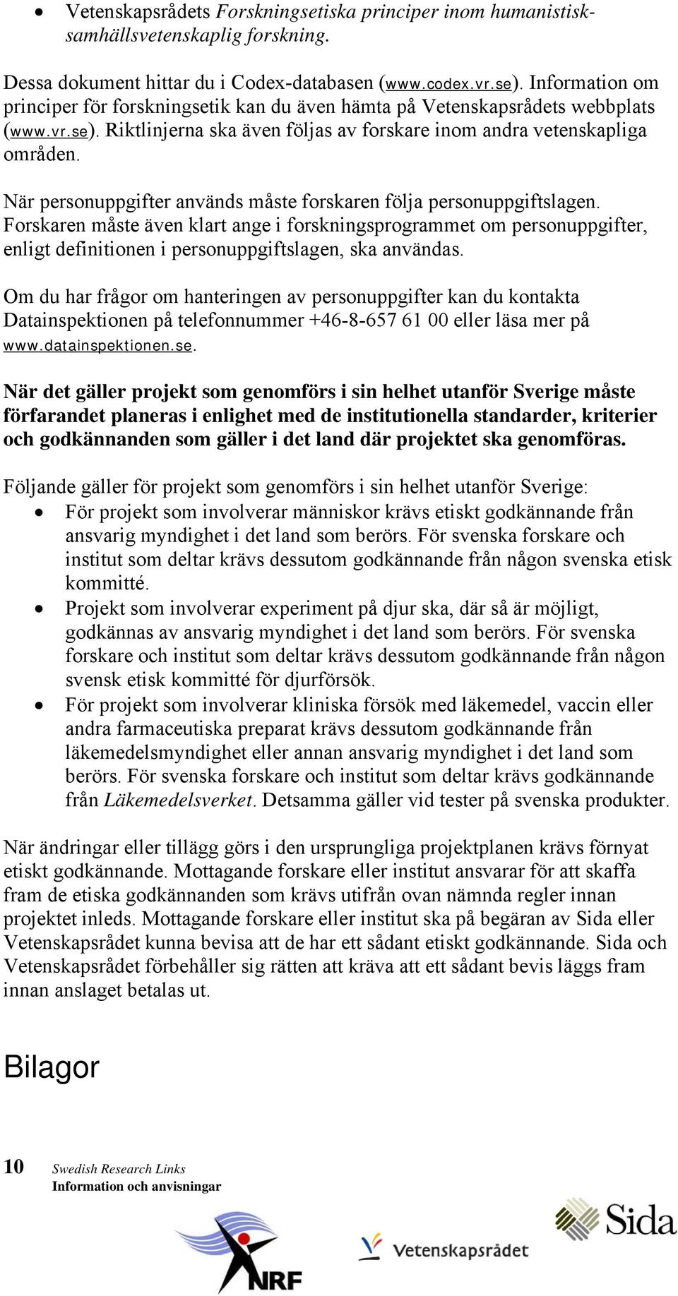 När personuppgifter används måste forskaren följa personuppgiftslagen.