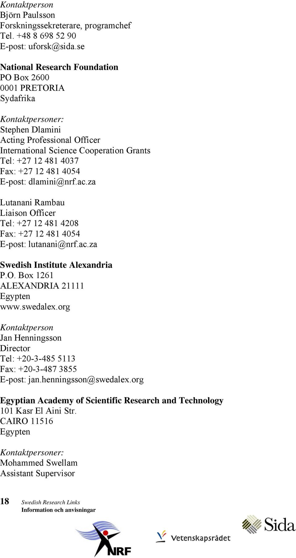 12 481 4054 E-post: dlamini@nrf.ac.za Lutanani Rambau Liaison Officer Tel: +27 12 481 4208 Fax: +27 12 481 4054 E-post: lutanani@nrf.ac.za Swedish Institute Alexandria P.O. Box 1261 ALEXANDRIA 21111 Egypten www.