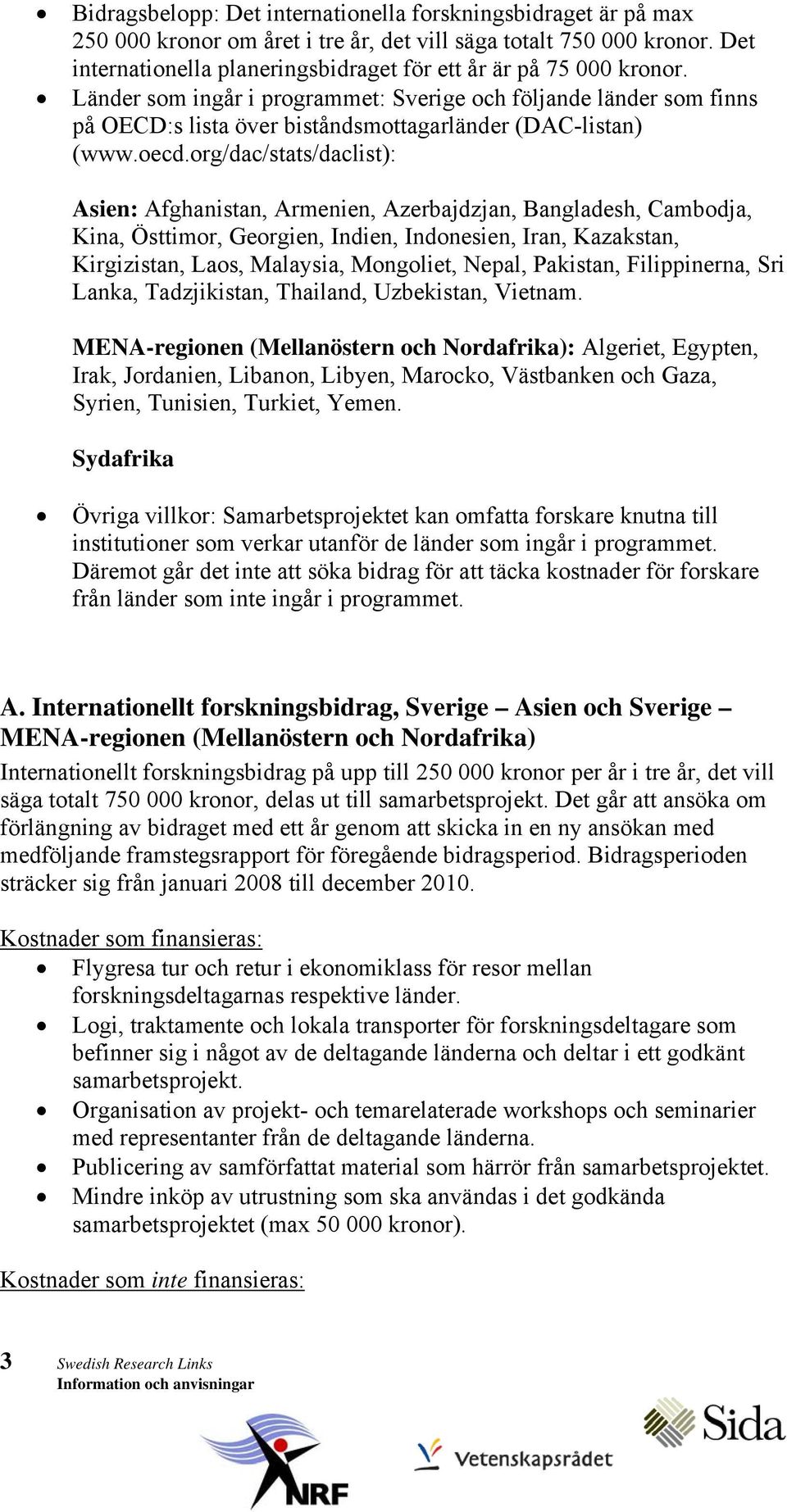 Länder som ingår i programmet: Sverige och följande länder som finns på OECD:s lista över biståndsmottagarländer (DAC-listan) (www.oecd.