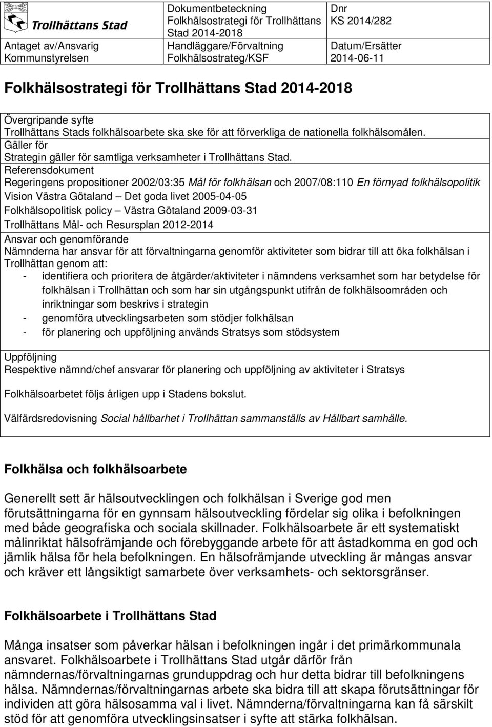 Götaland 2009-03-31 Trollhättans Mål- och Resursplan 2012-2014 Ansvar och genomförande Nämnderna har ansvar för att förvaltningarna genomför aktiviteter som bidrar till att öka folkhälsan i