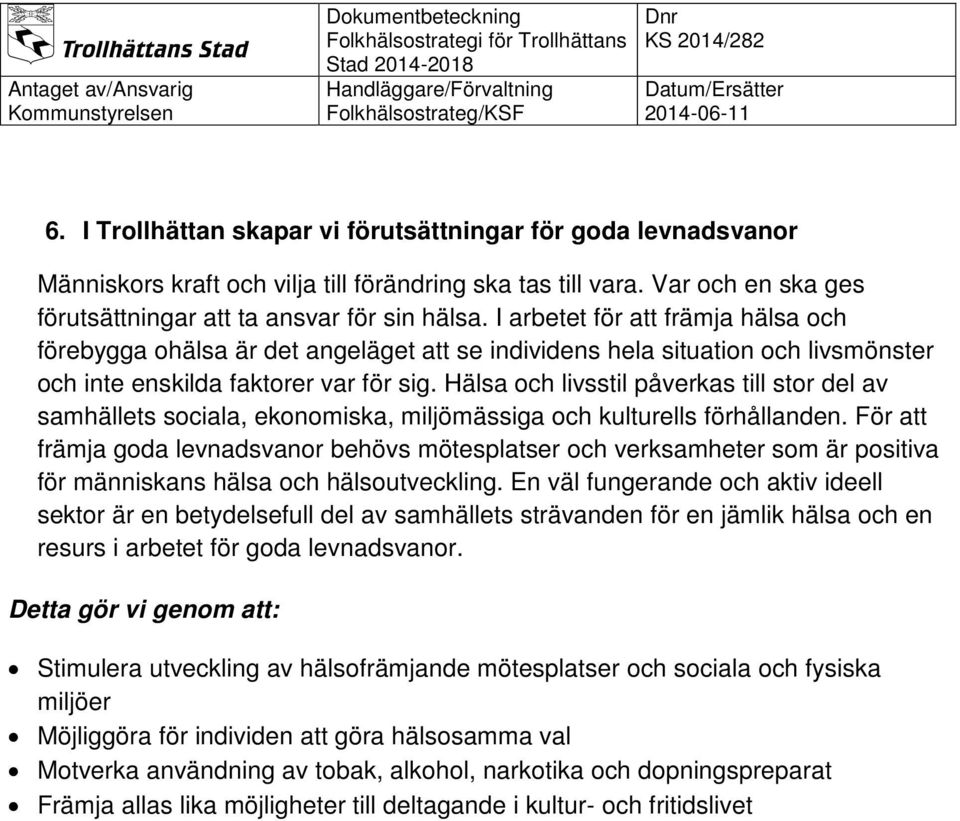 Hälsa och livsstil påverkas till stor del av samhällets sociala, ekonomiska, miljömässiga och kulturells förhållanden.