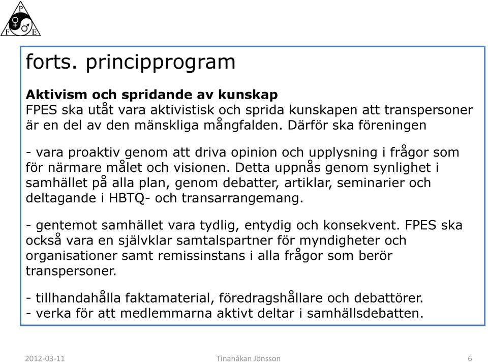 Detta uppnås genom synlighet i samhället på alla plan, genom debatter, artiklar, seminarier och deltagande i HBTQ- och transarrangemang.