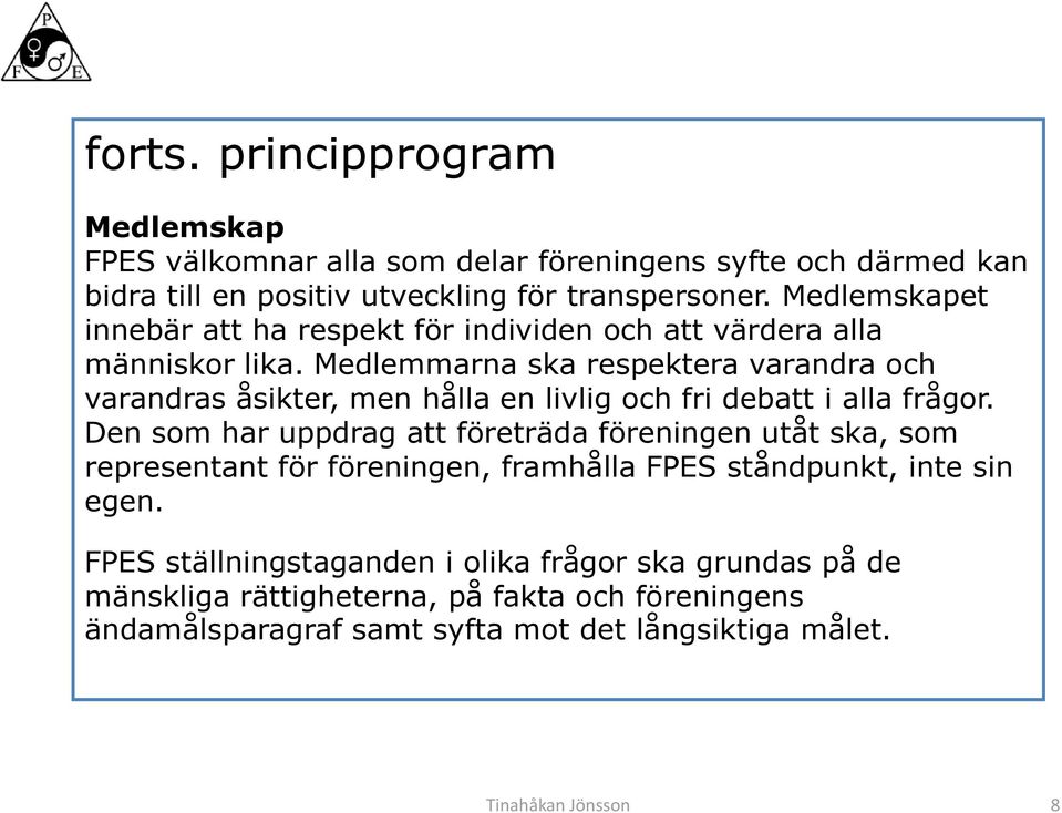 Medlemmarna ska respektera varandra och varandras åsikter, men hålla en livlig och fri debatt i alla frågor.