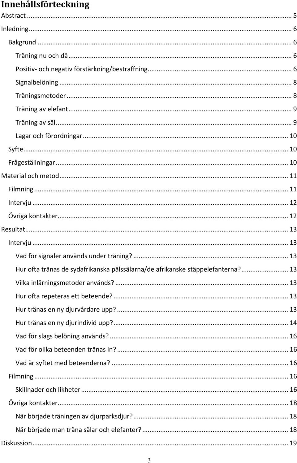 .. 13 Vad för signaler används under träning?... 13 Hur ofta tränas de sydafrikanska pälssälarna/de afrikanske stäppelefanterna?... 13 Vilka inlärningsmetoder används?