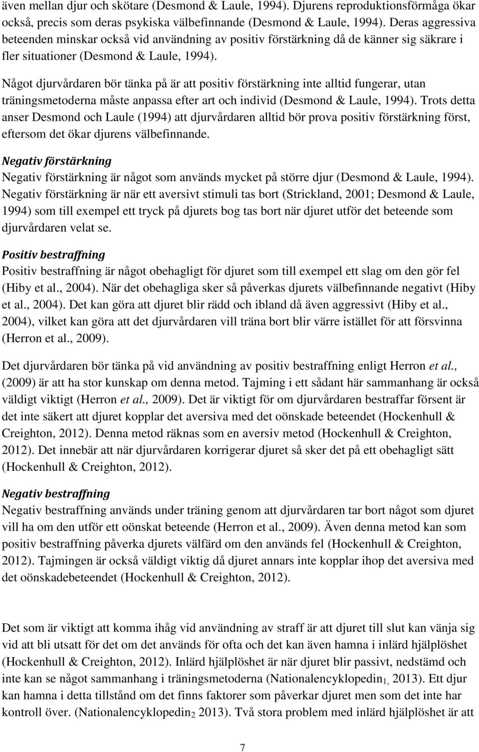 Något djurvårdaren bör tänka på är att positiv förstärkning inte alltid fungerar, utan träningsmetoderna måste anpassa efter art och individ (Desmond & Laule, 1994).