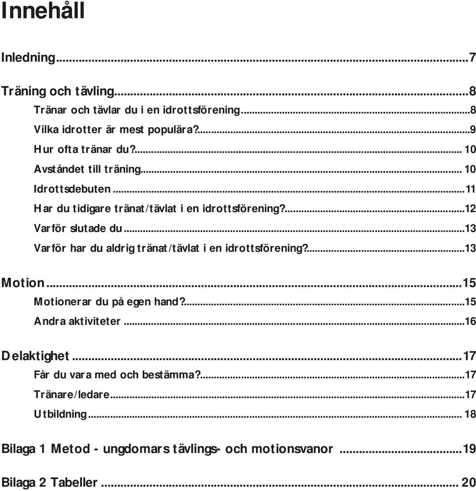 ..13 Varför har du aldrig tränat/tävlat i en idrottsförening?...13 Motion...15 Motionerar du på egen hand?...15 Andra aktiviteter...16 Delaktighet.