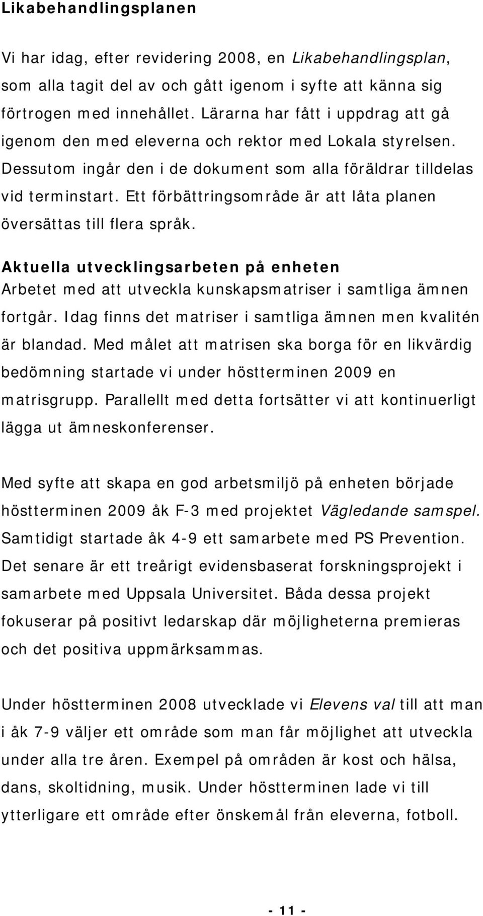 Ett förbättringsområde är att låta planen översättas till flera språk. Aktuella utvecklingsarbeten på enheten Arbetet med att utveckla kunskapsmatriser i samtliga ämnen fortgår.