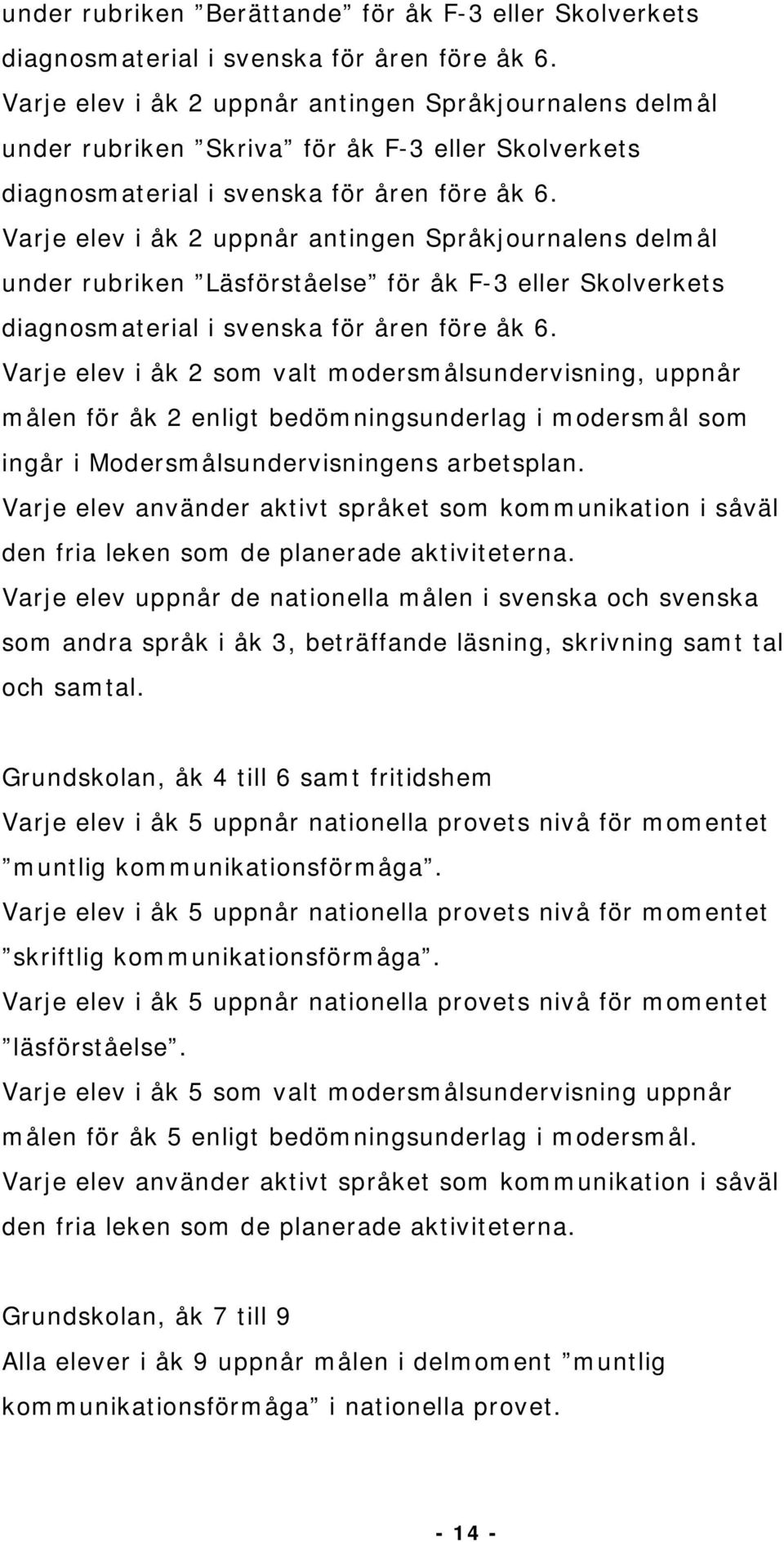 Varje elev i åk 2 uppnår antingen Språkjournalens delmål under rubriken Läsförståelse för åk F-3 eller Skolverkets diagnosmaterial i svenska för åren före åk 6.