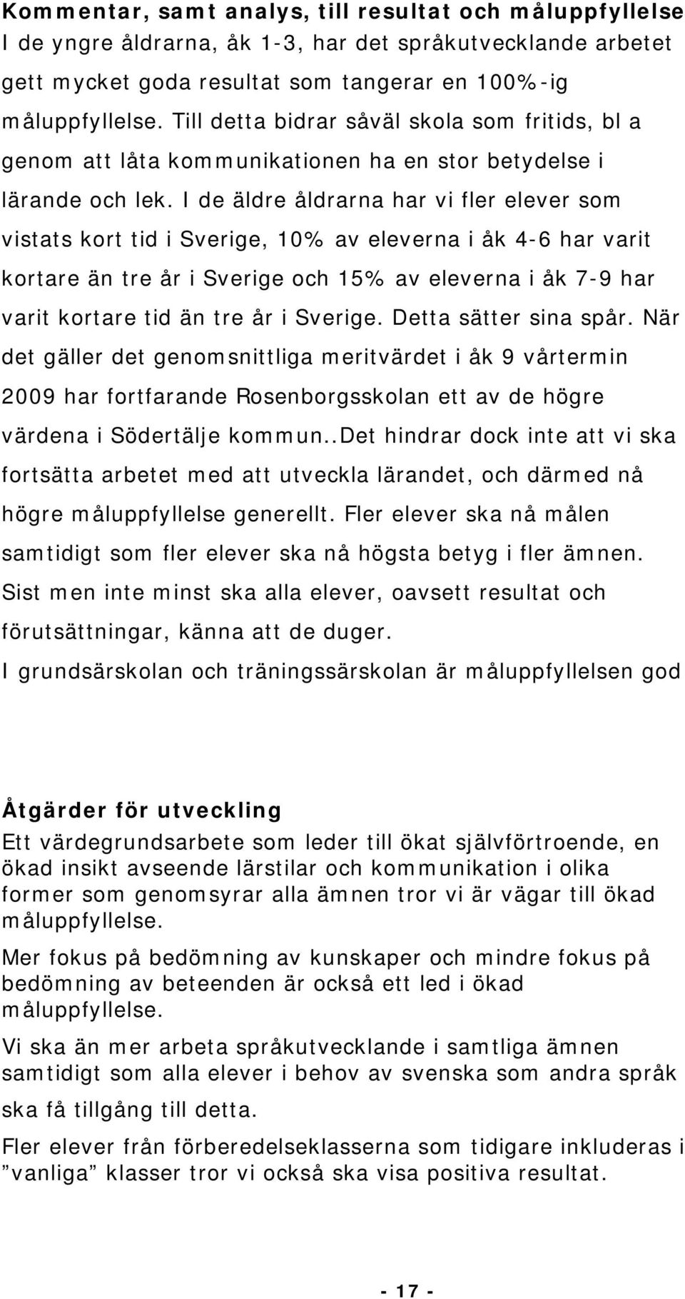 I de äldre åldrarna har vi fler elever som vistats kort tid i Sverige, 10% av eleverna i åk 4-6 har varit kortare än tre år i Sverige och 15% av eleverna i åk 7-9 har varit kortare tid än tre år i