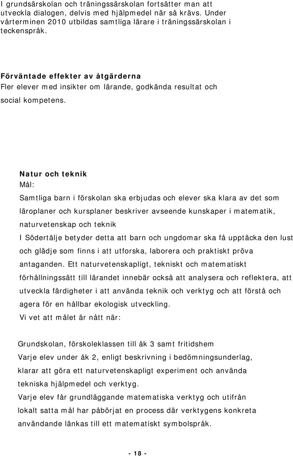 Natur och teknik Mål: Samtliga barn i förskolan ska erbjudas och elever ska klara av det som läroplaner och kursplaner beskriver avseende kunskaper i matematik, naturvetenskap och teknik I Södertälje