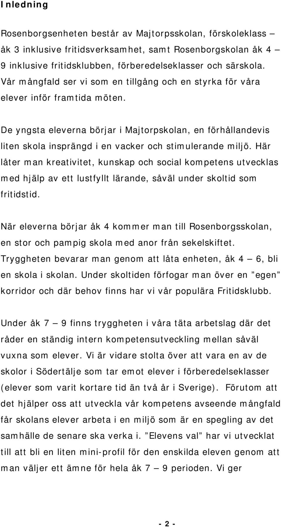 De yngsta eleverna börjar i Majtorpskolan, en förhållandevis liten skola insprängd i en vacker och stimulerande miljö.