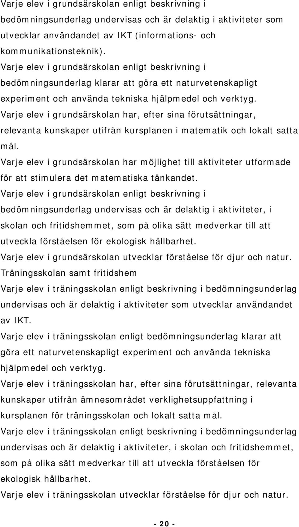 Varje elev i grundsärskolan har, efter sina förutsättningar, relevanta kunskaper utifrån kursplanen i matematik och lokalt satta mål.