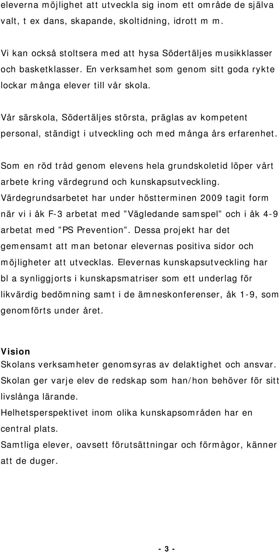 Som en röd tråd genom elevens hela grundskoletid löper vårt arbete kring värdegrund och kunskapsutveckling.