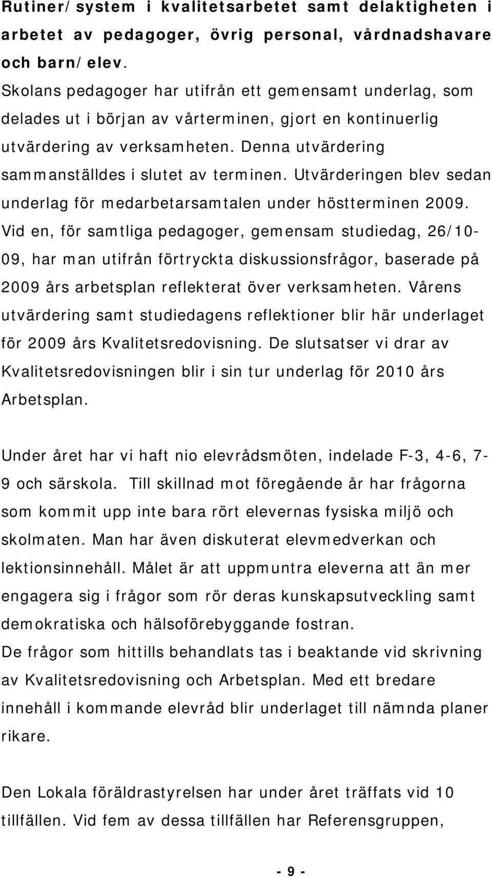 Utvärderingen blev sedan underlag för medarbetarsamtalen under höstterminen 2009.