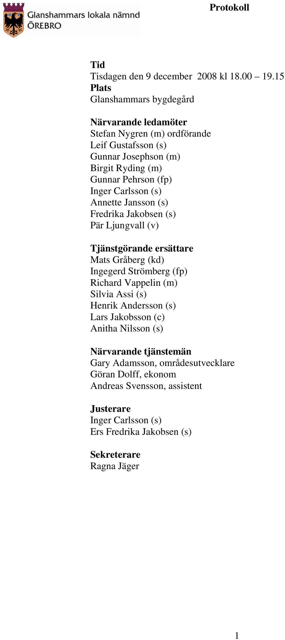 (fp) Inger Carlsson (s) Annette Jansson (s) Fredrika Jakobsen (s) Pär Ljungvall (v) Tjänstgörande ersättare Mats Gråberg (kd) Ingegerd Strömberg (fp) Richard