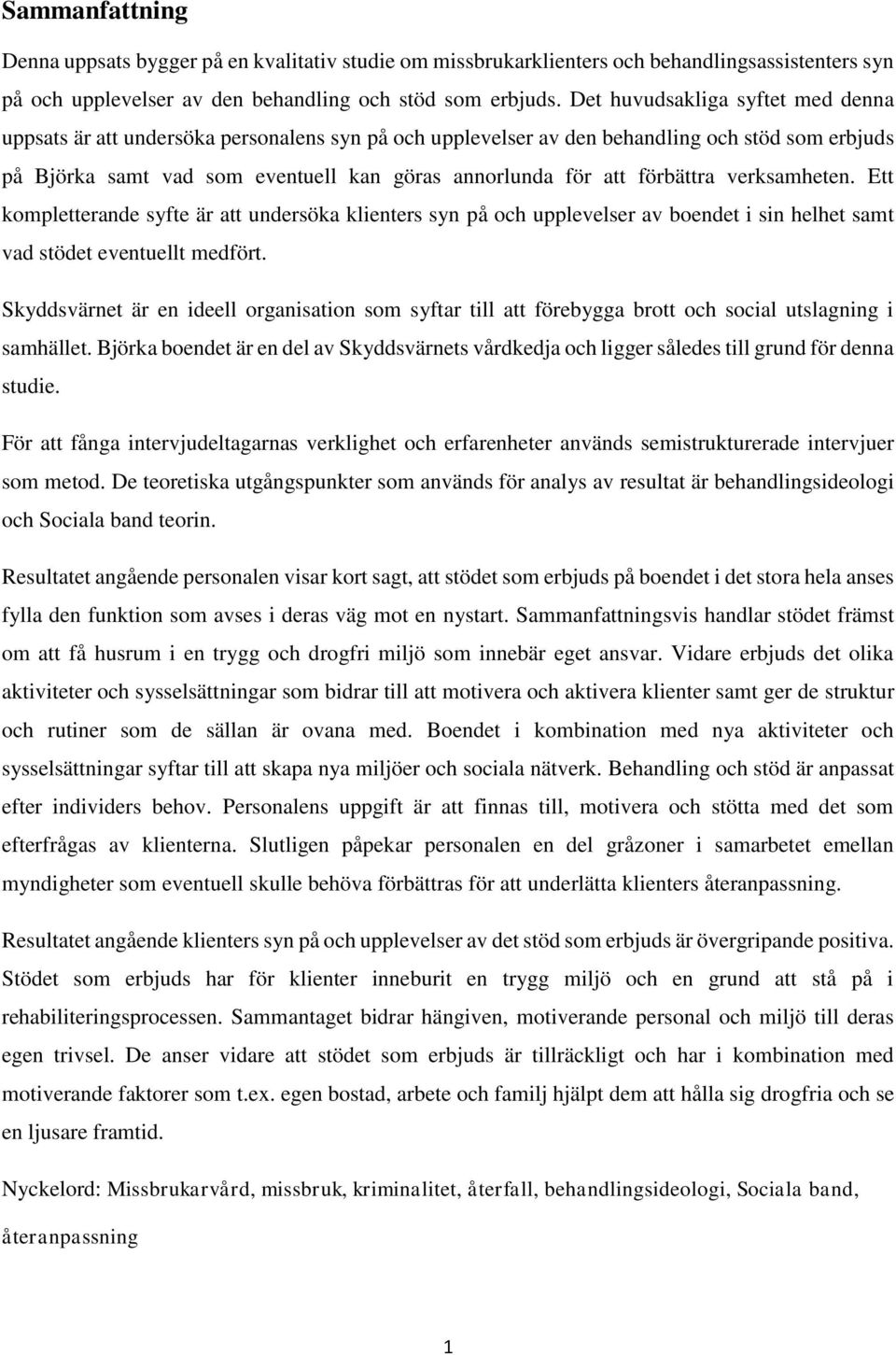 förbättra verksamheten. Ett kompletterande syfte är att undersöka klienters syn på och upplevelser av boendet i sin helhet samt vad stödet eventuellt medfört.