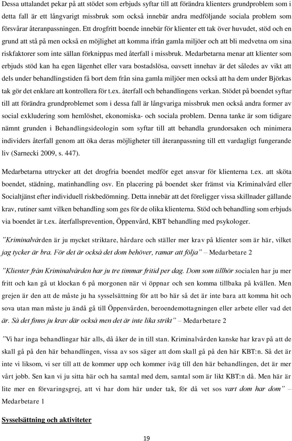 Ett drogfritt boende innebär för klienter ett tak över huvudet, stöd och en grund att stå på men också en möjlighet att komma ifrån gamla miljöer och att bli medvetna om sina riskfaktorer som inte