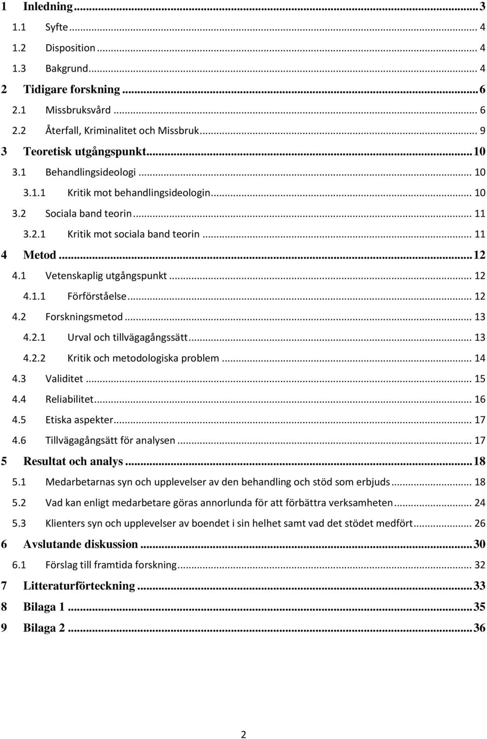 .. 12 4.2 Forskningsmetod... 13 4.2.1 Urval och tillvägagångssätt... 13 4.2.2 Kritik och metodologiska problem... 14 4.3 Validitet... 15 4.4 Reliabilitet... 16 4.5 Etiska aspekter... 17 4.