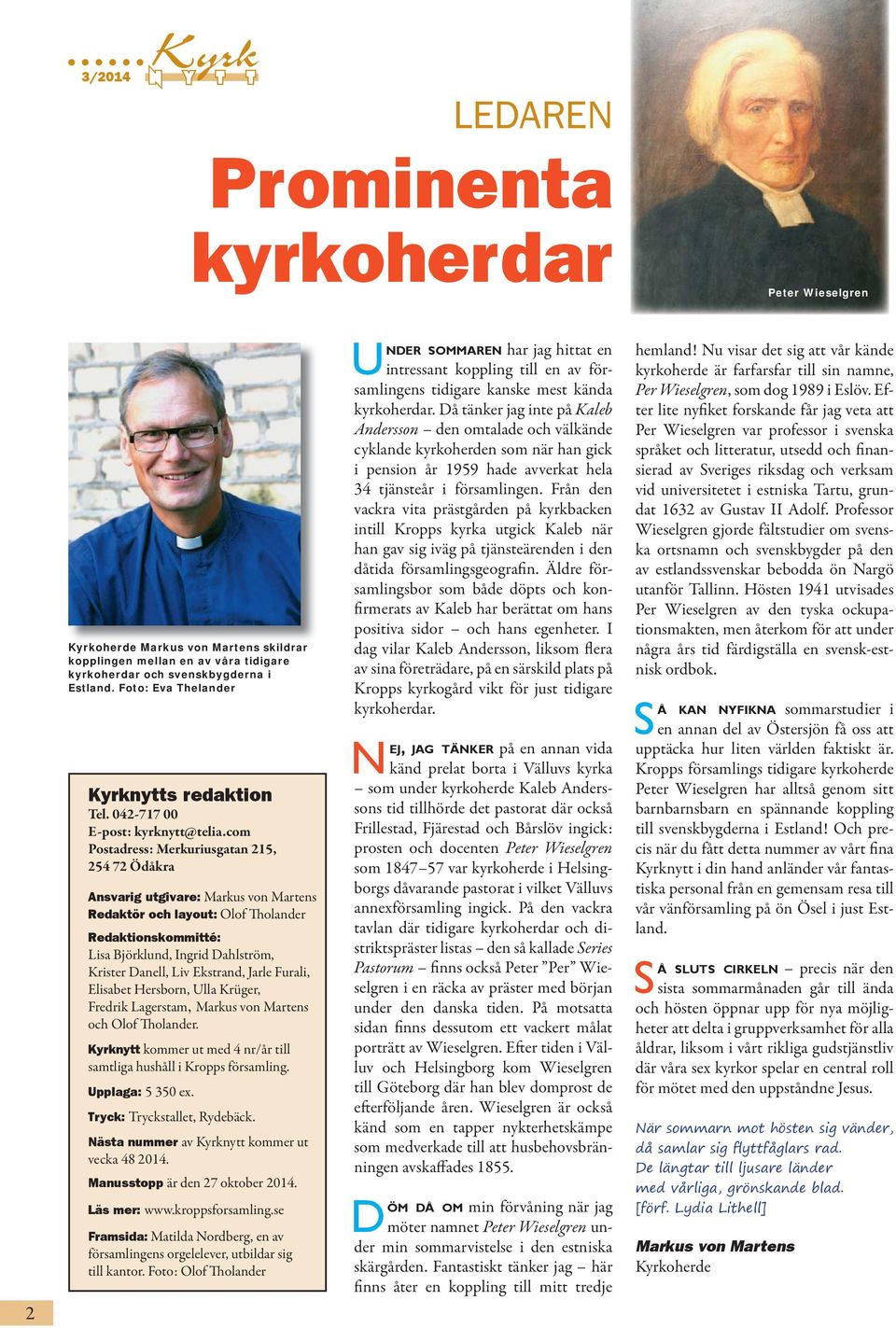 com Postadress: Merkuriusgatan 215, 254 72 Ödåkra Ansvarig utgivare: Markus von Martens Redaktör och layout: Olof Tholander Redaktionskommitté: Lisa Björklund, Ingrid Dahlström, Krister Danell, Liv