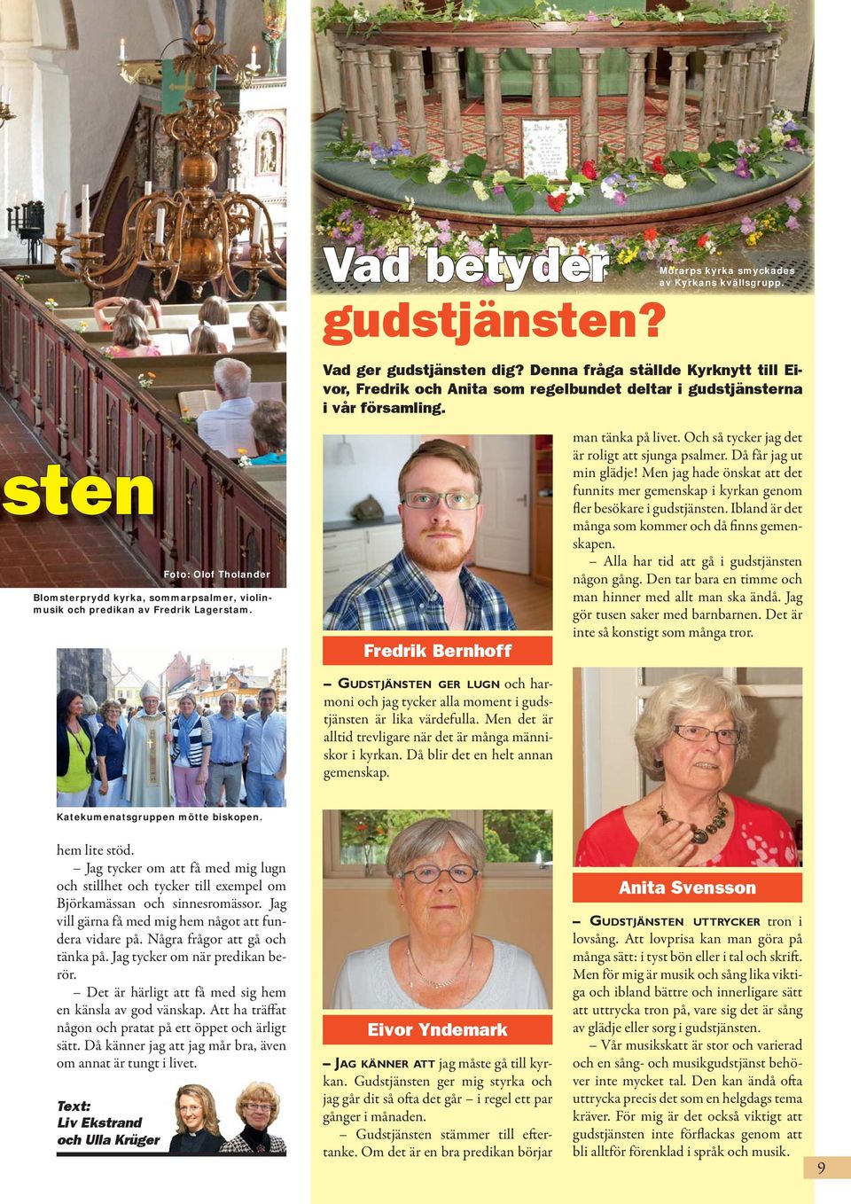 sten Foto: Olof Tholander Blomsterprydd kyrka, sommarpsalmer, violinmusik och predikan av Fredrik Lagerstam. Fredrik Bernhoff man tänka på livet. Och så tycker jag det är roligt att sjunga psalmer.