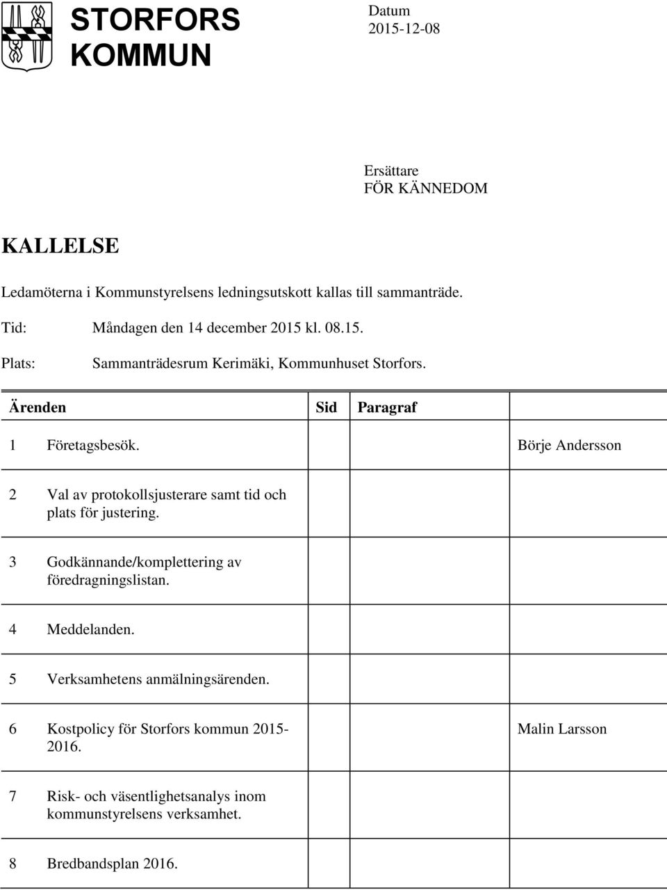 Börje Andersson 2 Val av protokollsjusterare samt tid och plats för justering. 3 Godkännande/komplettering av föredragningslistan. 4 Meddelanden.