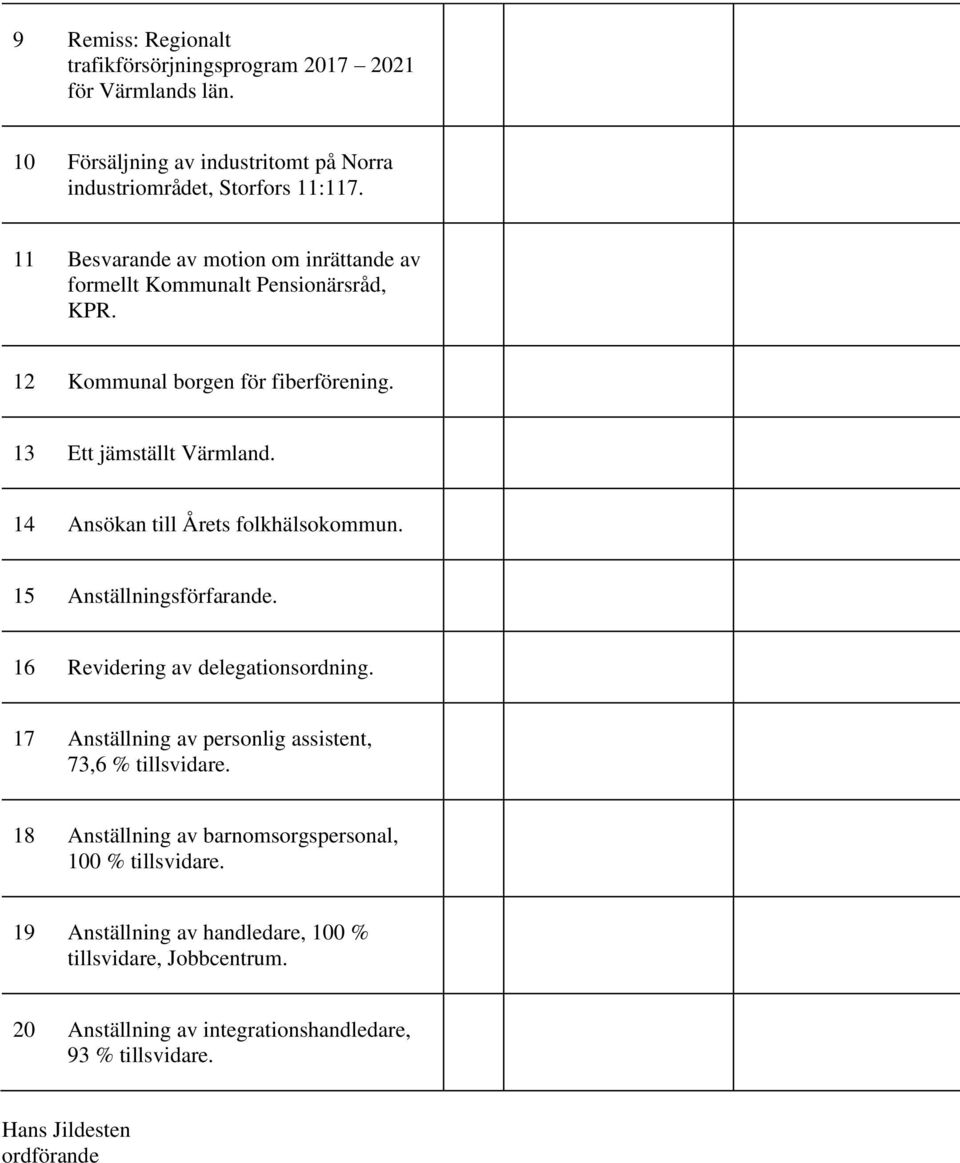 14 Ansökan till Årets folkhälsokommun. 15 Anställningsförfarande. 16 Revidering av delegationsordning. 17 Anställning av personlig assistent, 73,6 % tillsvidare.