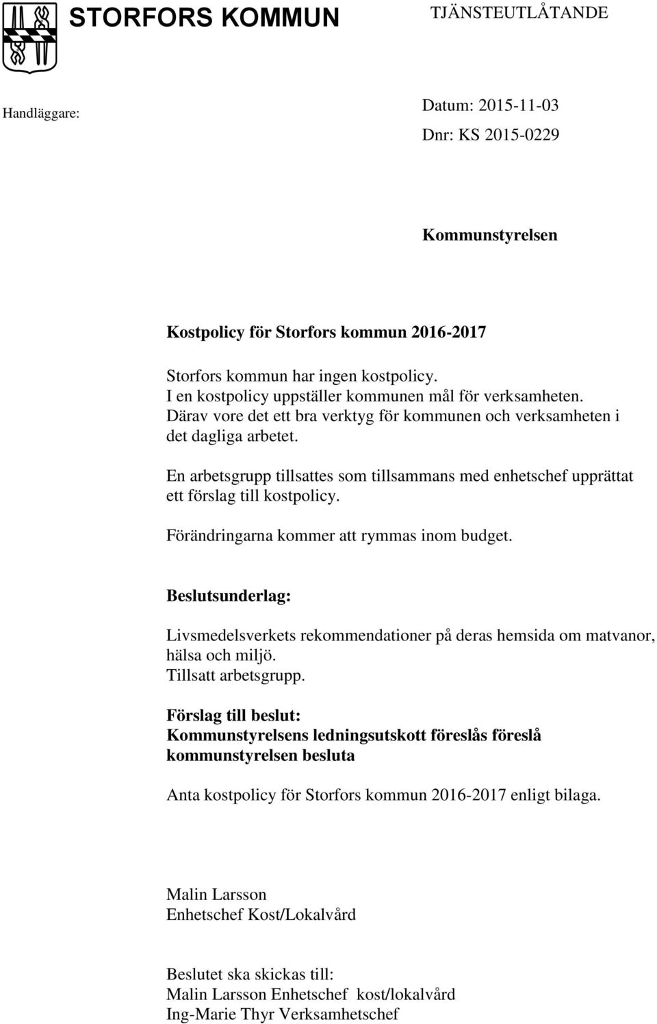 En arbetsgrupp tillsattes som tillsammans med enhetschef upprättat ett förslag till kostpolicy. Förändringarna kommer att rymmas inom budget.