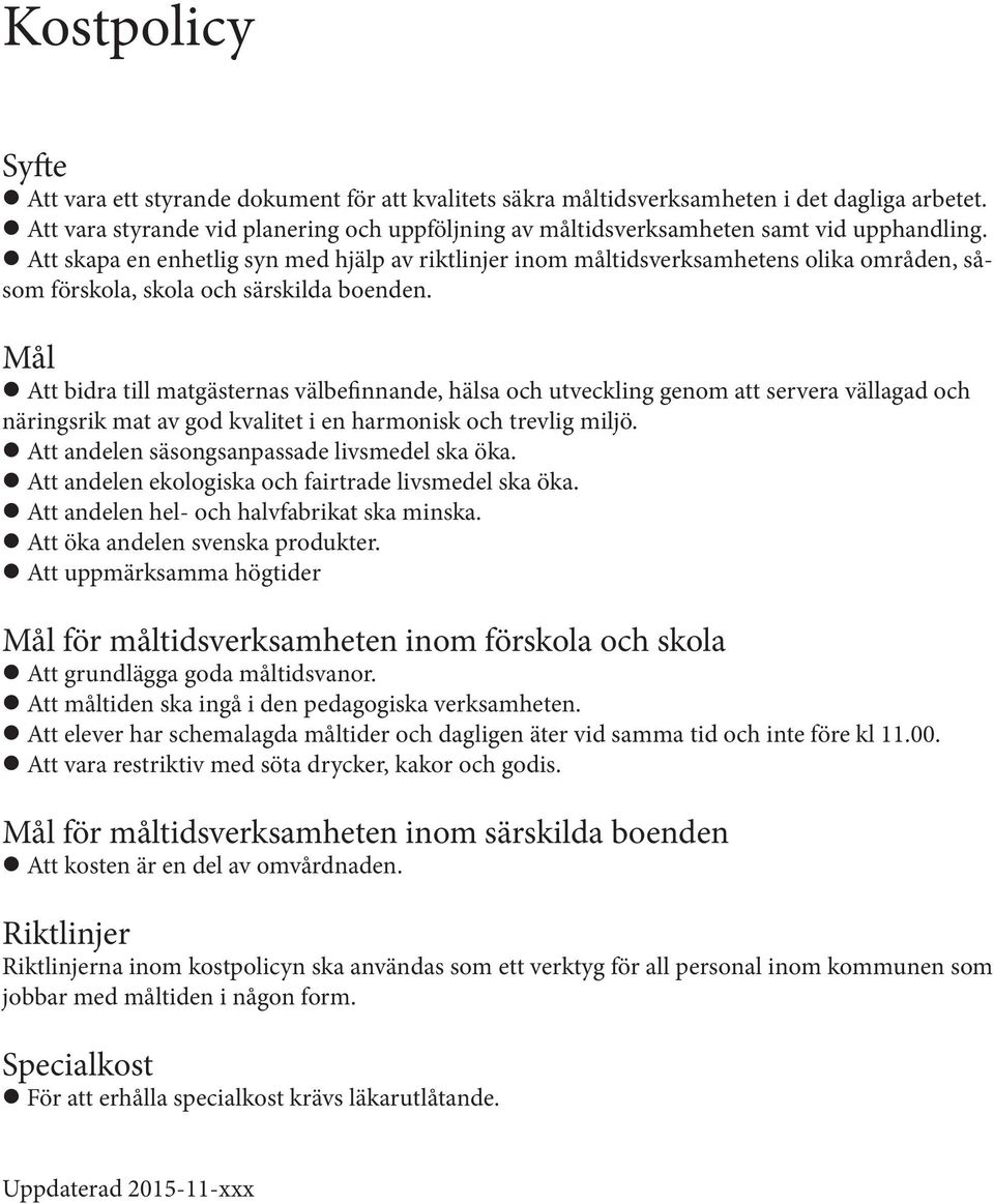 Att skapa en enhetlig syn med hjälp av riktlinjer inom måltidsverksamhetens olika områden, såsom förskola, skola och särskilda boenden.