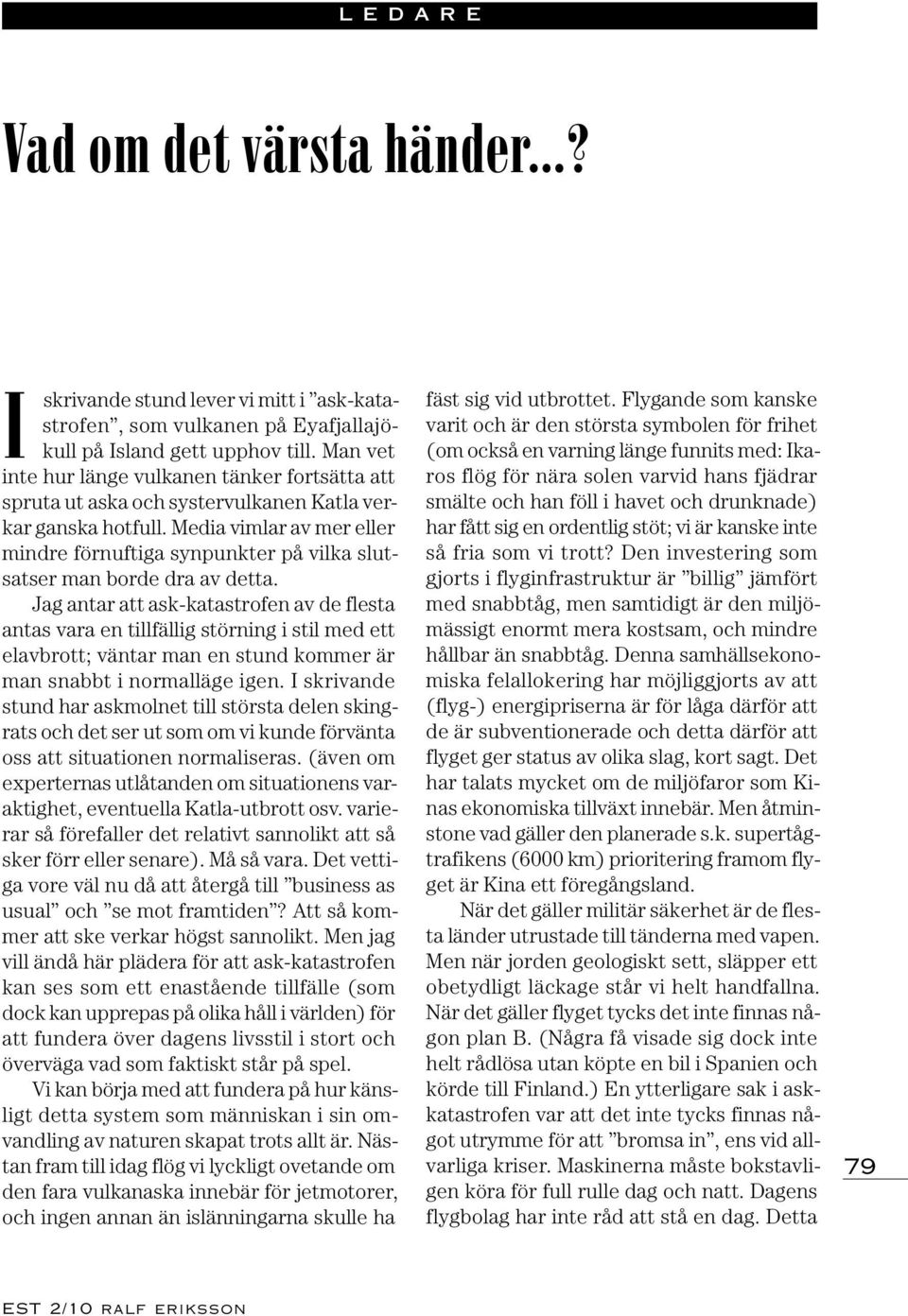 Media vimlar av mer eller mindre förnuftiga synpunkter på vilka slutsatser man borde dra av detta.