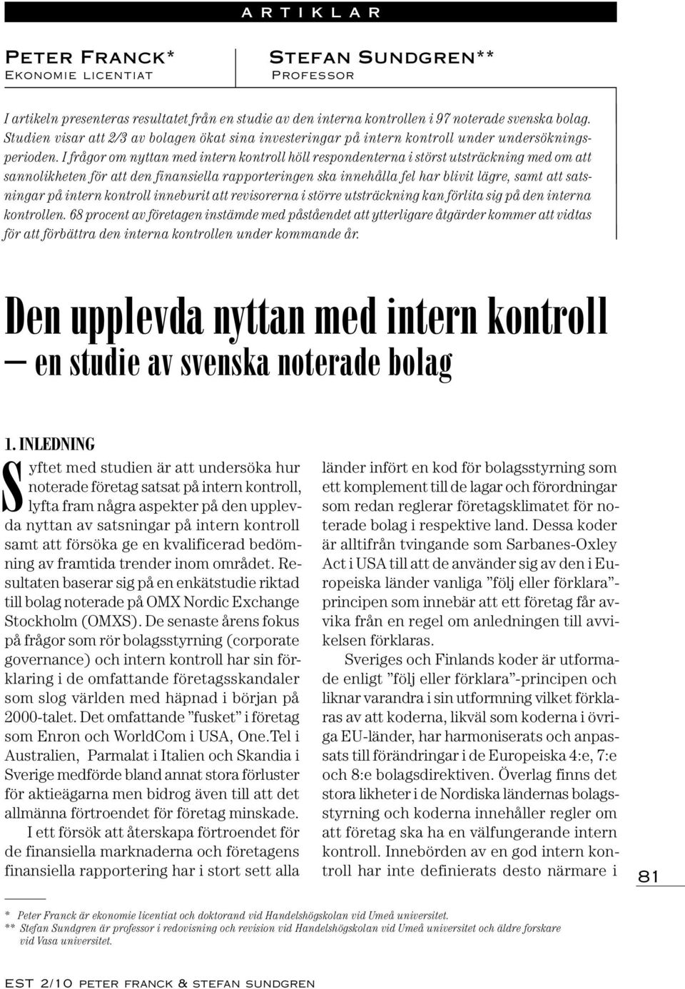 I frågor om nyttan med intern kontroll höll respondenterna i störst utsträckning med om att sannolikheten för att den finansiella rapporteringen ska innehålla fel har blivit lägre, samt att