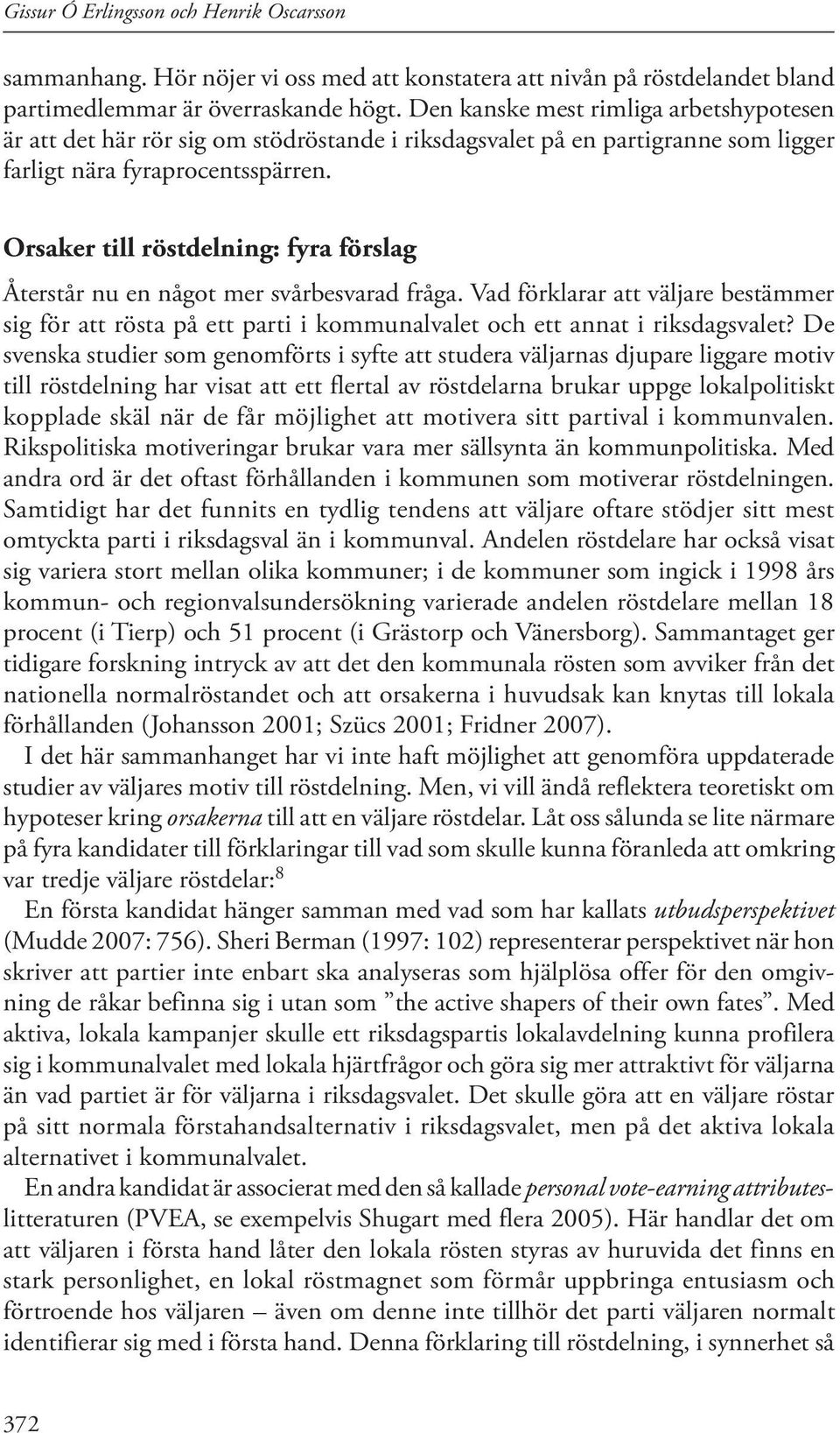 Orsaker till röstdelning: fyra förslag Återstår nu en något mer svårbesvarad fråga. Vad förklarar att väljare bestämmer sig för att rösta på ett parti i kommunalvalet och ett annat i riksdagsvalet?