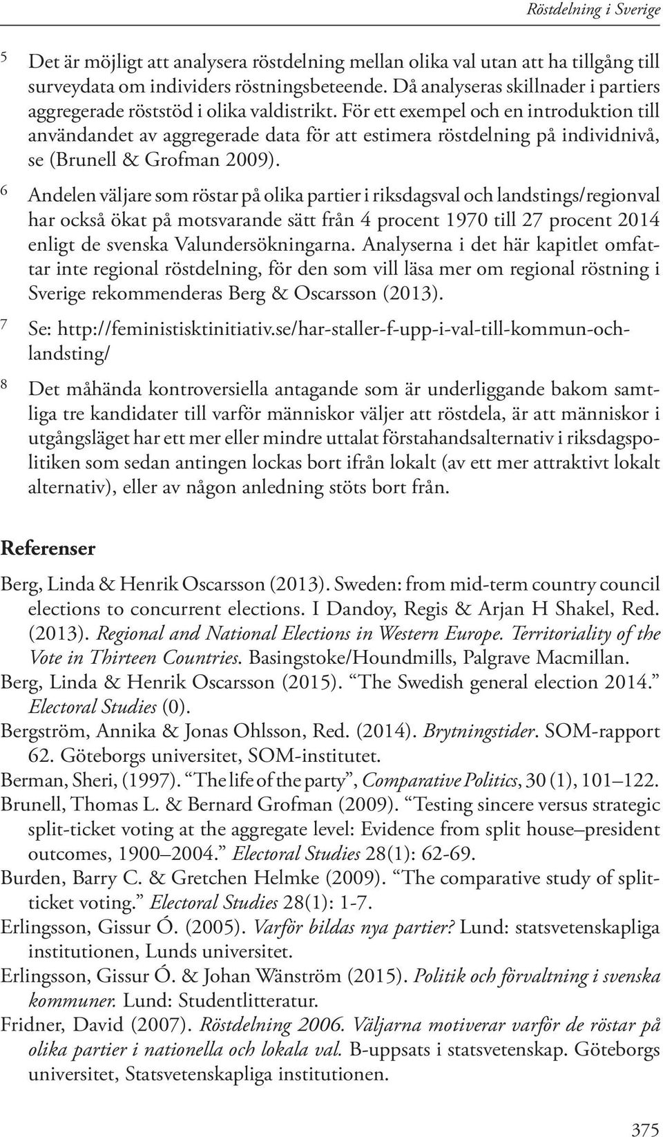 För ett exempel och en introduktion till användandet av aggregerade data för att estimera röstdelning på individnivå, se (Brunell & Grofman 2009).