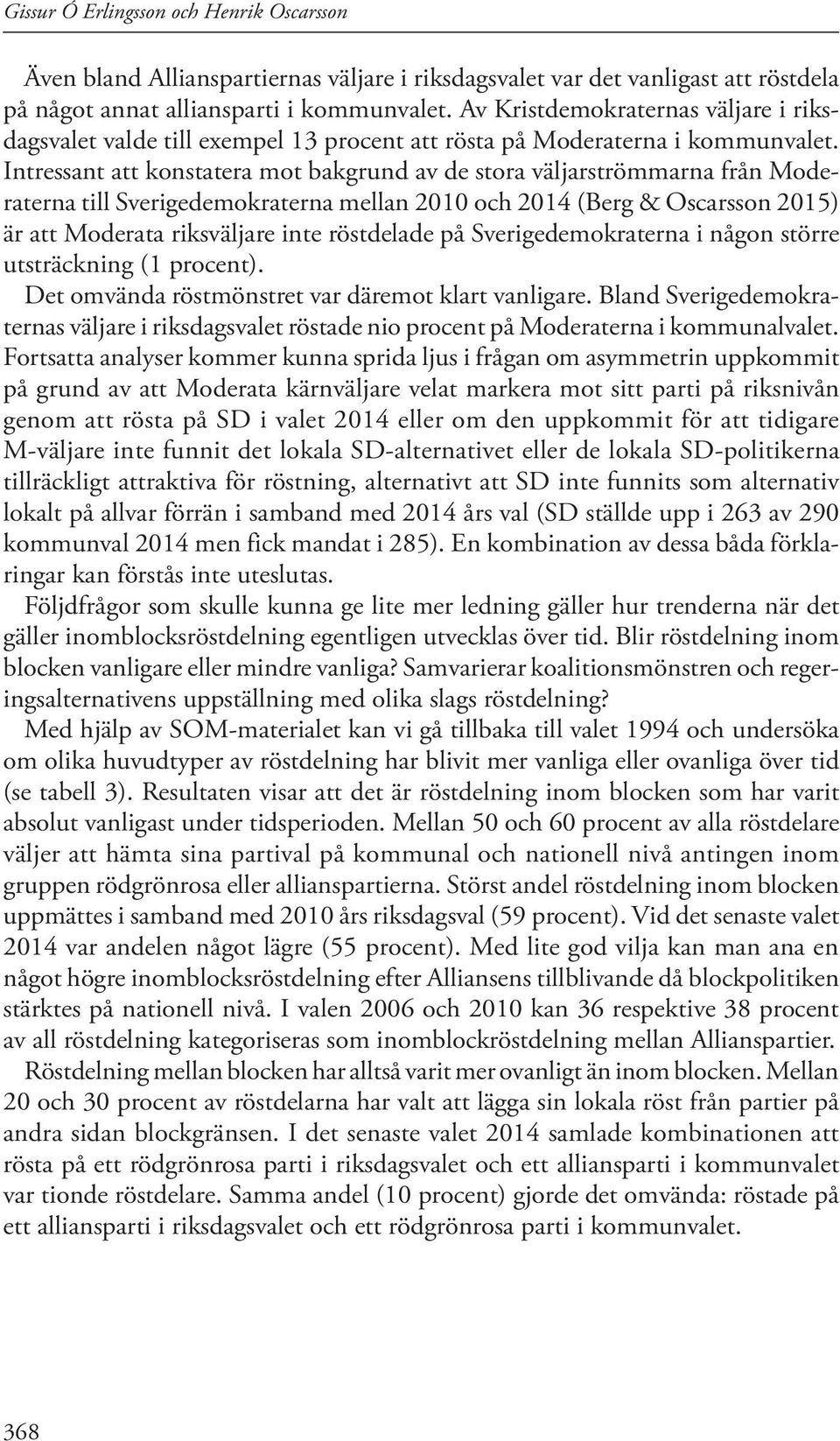 Intressant att konstatera mot bakgrund av de stora väljarströmmarna från Moderaterna till Sverigedemokraterna mellan 2010 och 2014 (Berg & Oscarsson 2015) är att Moderata riksväljare inte röstdelade