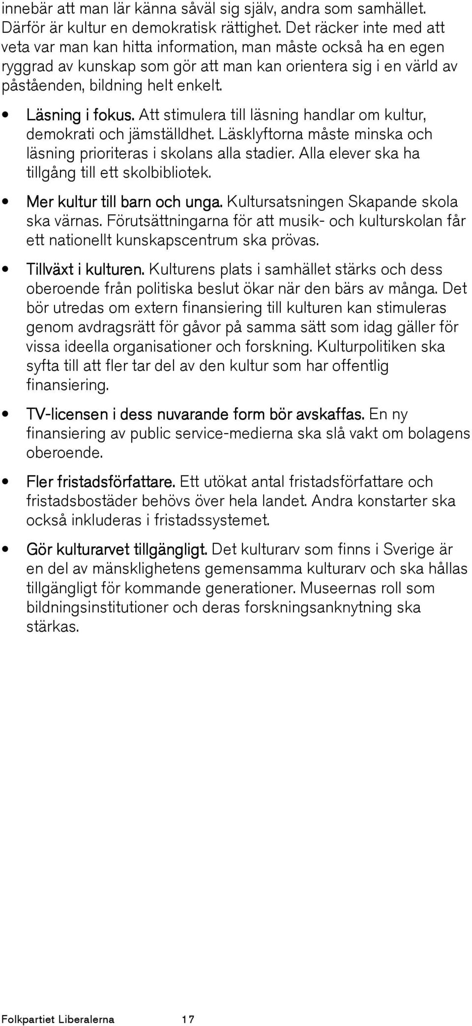 Läsning i fokus. Att stimulera till läsning handlar om kultur, demokrati och jämställdhet. Läsklyftorna måste minska och läsning prioriteras i skolans alla stadier.